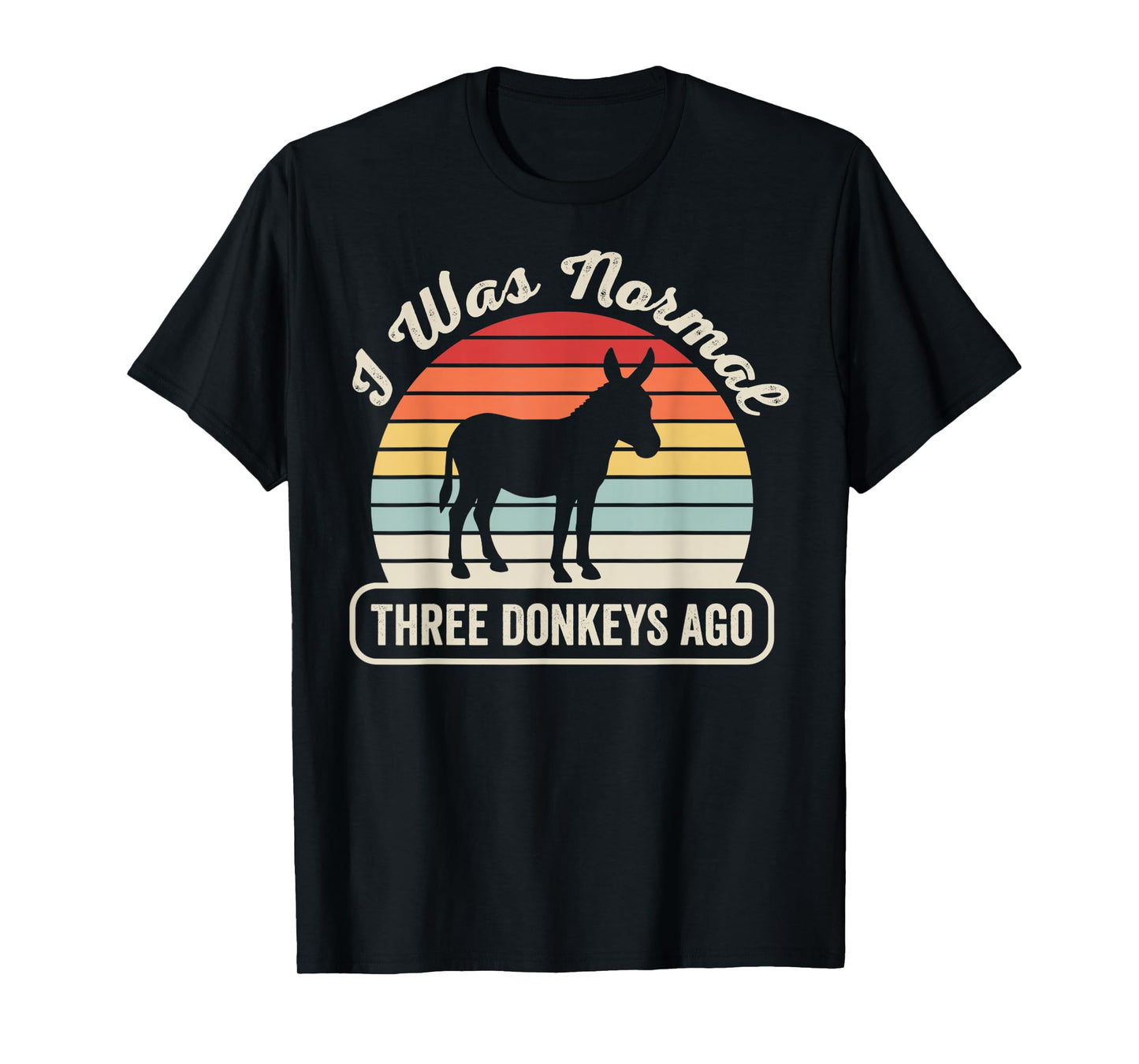 I was Normal Three Donkeys Ago Humor T-Shirt