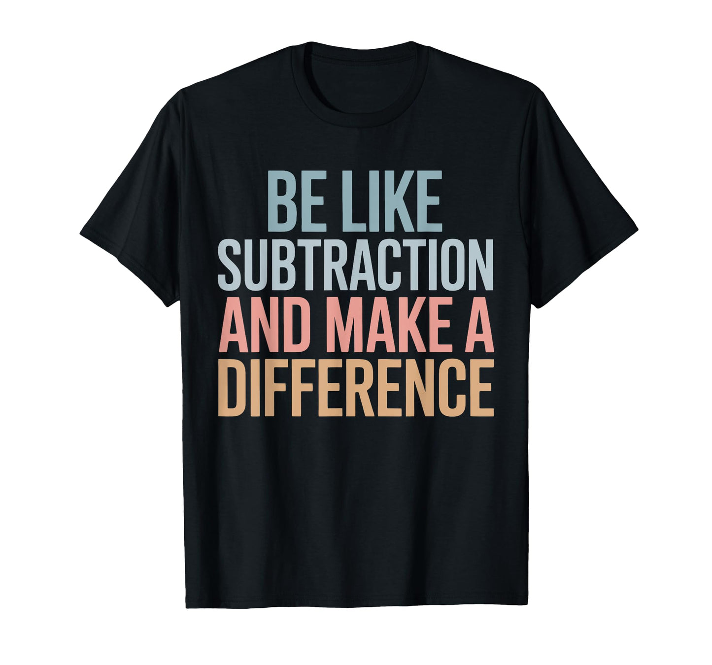 Be Like Subtraction And Make A Difference Funny Math Teacher T-Shirt