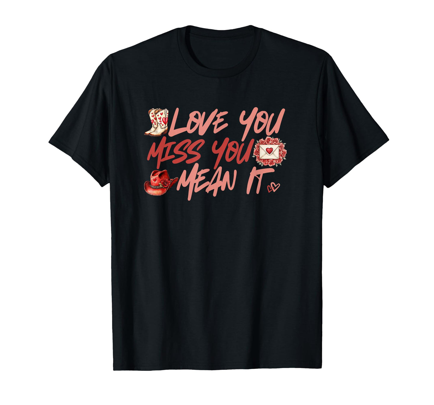Love You Miss You Mean It Cowgirl Boots Hat Hearts Roses T-Shirt
