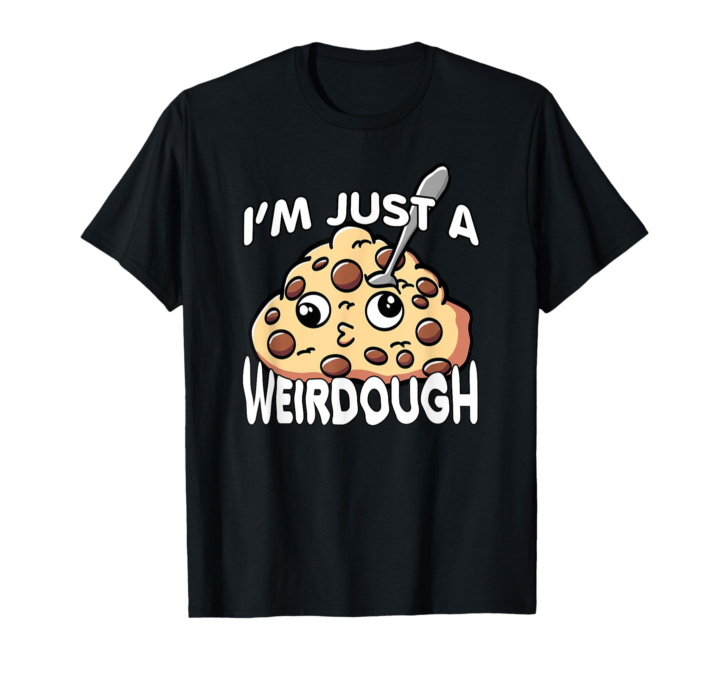 Cookie Dough Weirdo Pun I'm Just a Weird Dough Weirdough T-Shirt