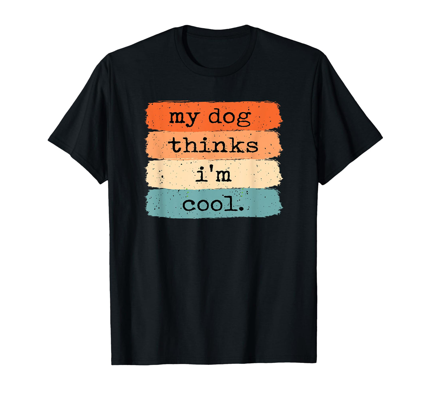 My Dog Thinks I'm Cool Funny Dog Lover T-Shirt