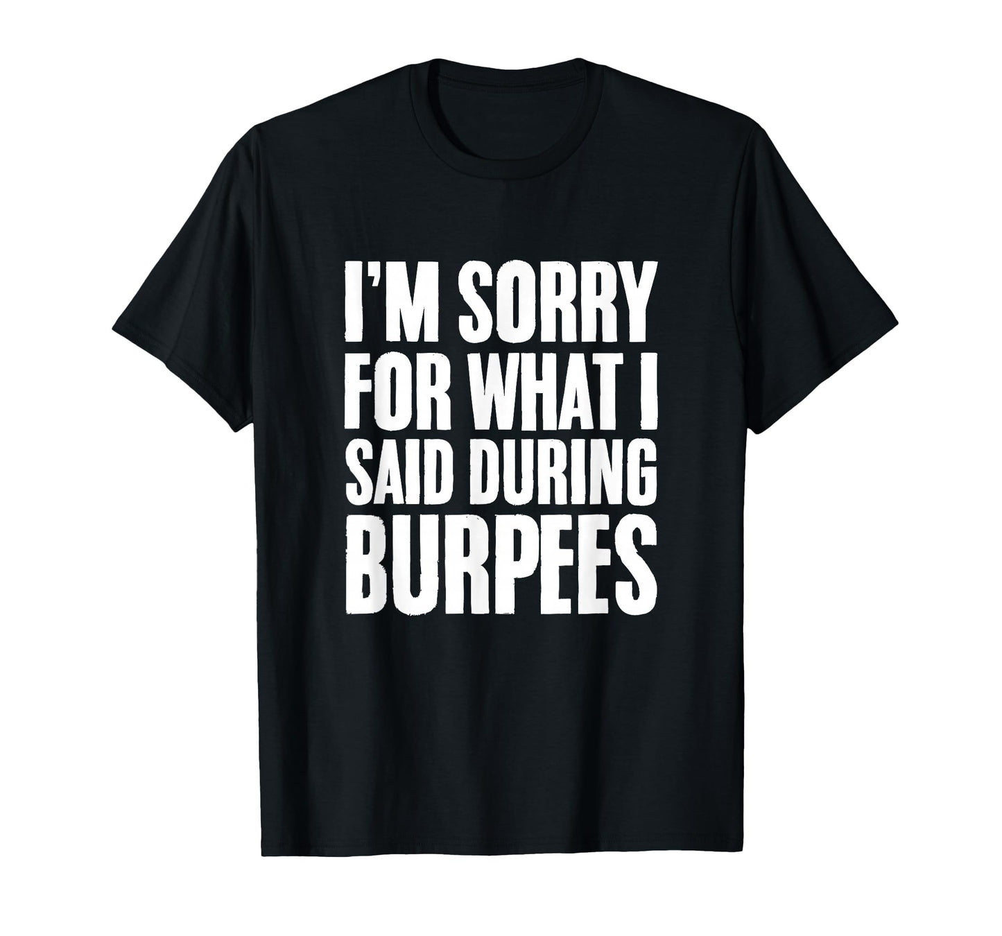 I'm Sorry For What I Said During Burpees Gym Workout T-Shirt