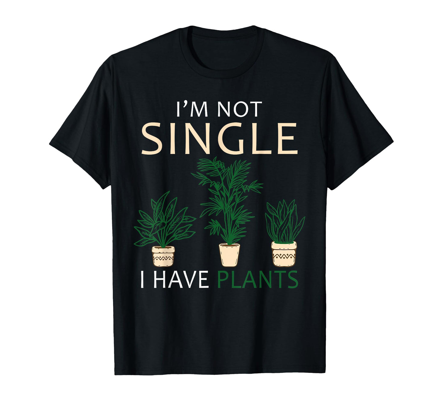I'm Not Single I Have Plants Funny Plant Humor T-Shirt