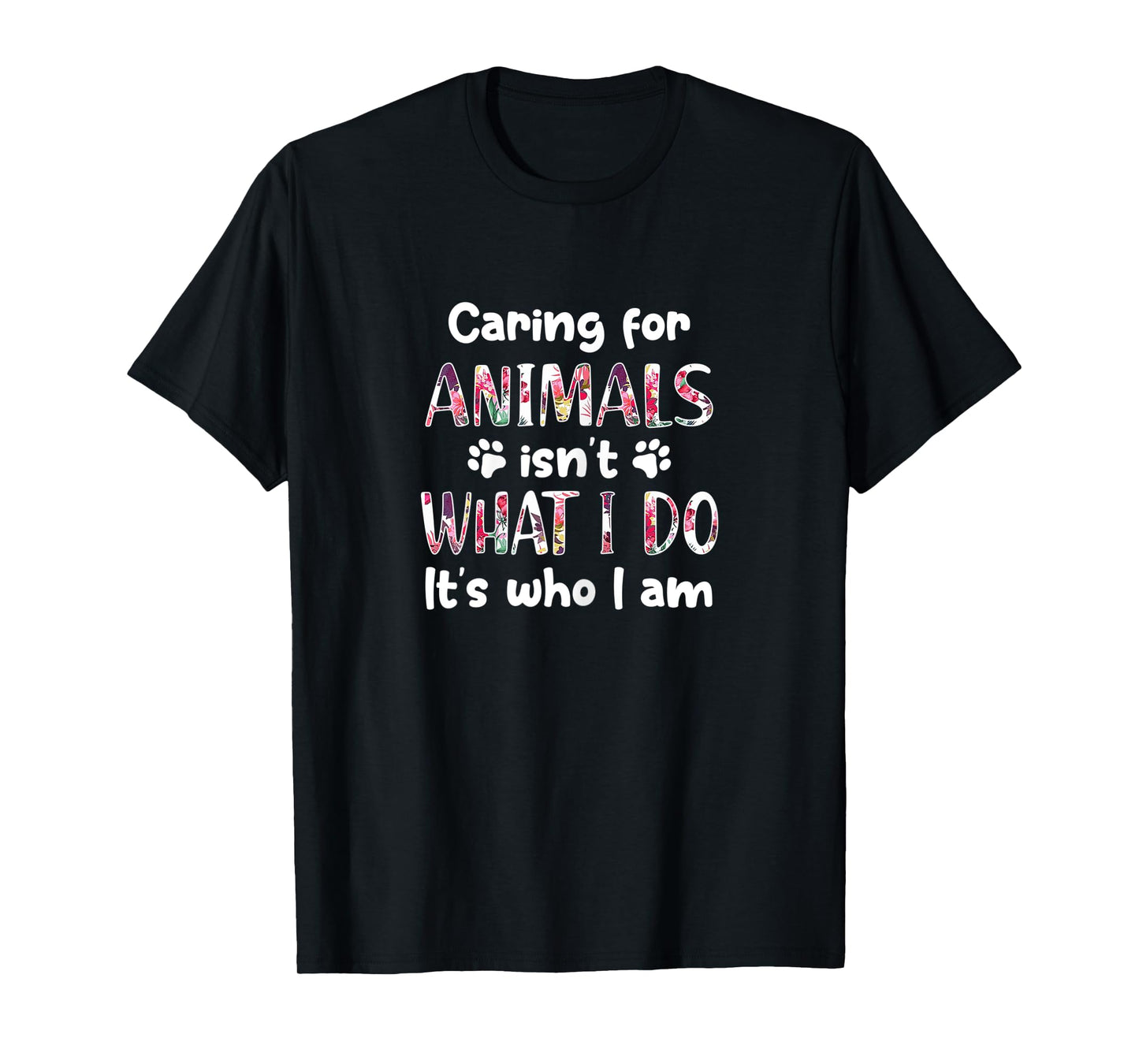 Womens Caring for Animals Isn't What I Do It's who I am T-Shirt