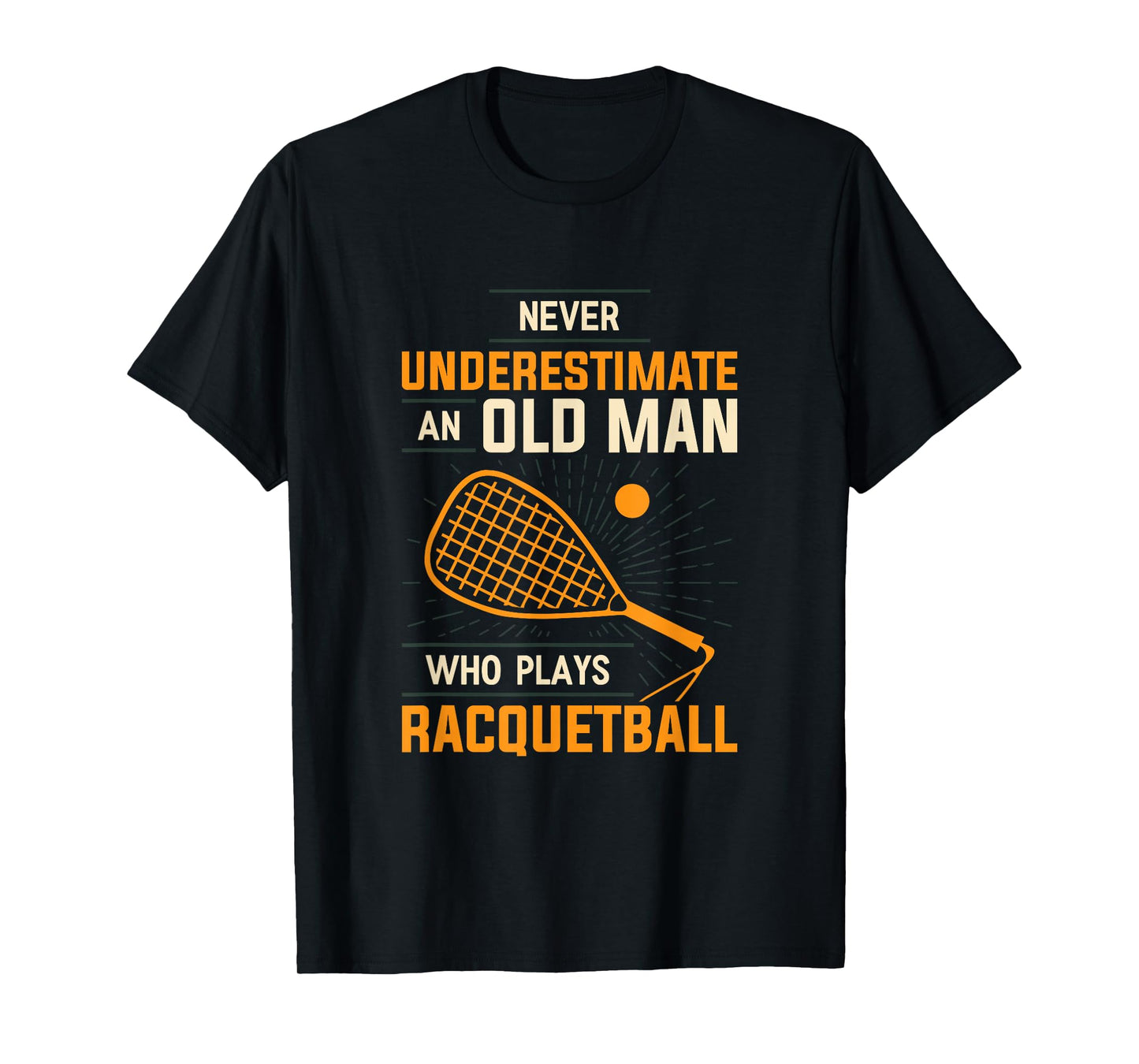 Never Underestimate An Old Man Who Plays Racquetball Funny A T-Shirt