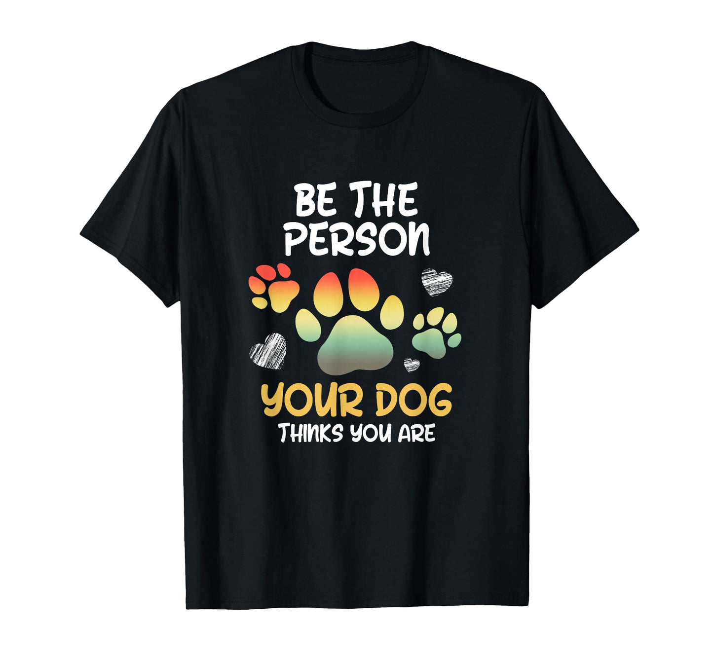 Be the Person Your Dog Thinks you are Dog Person Men Women T-Shirt