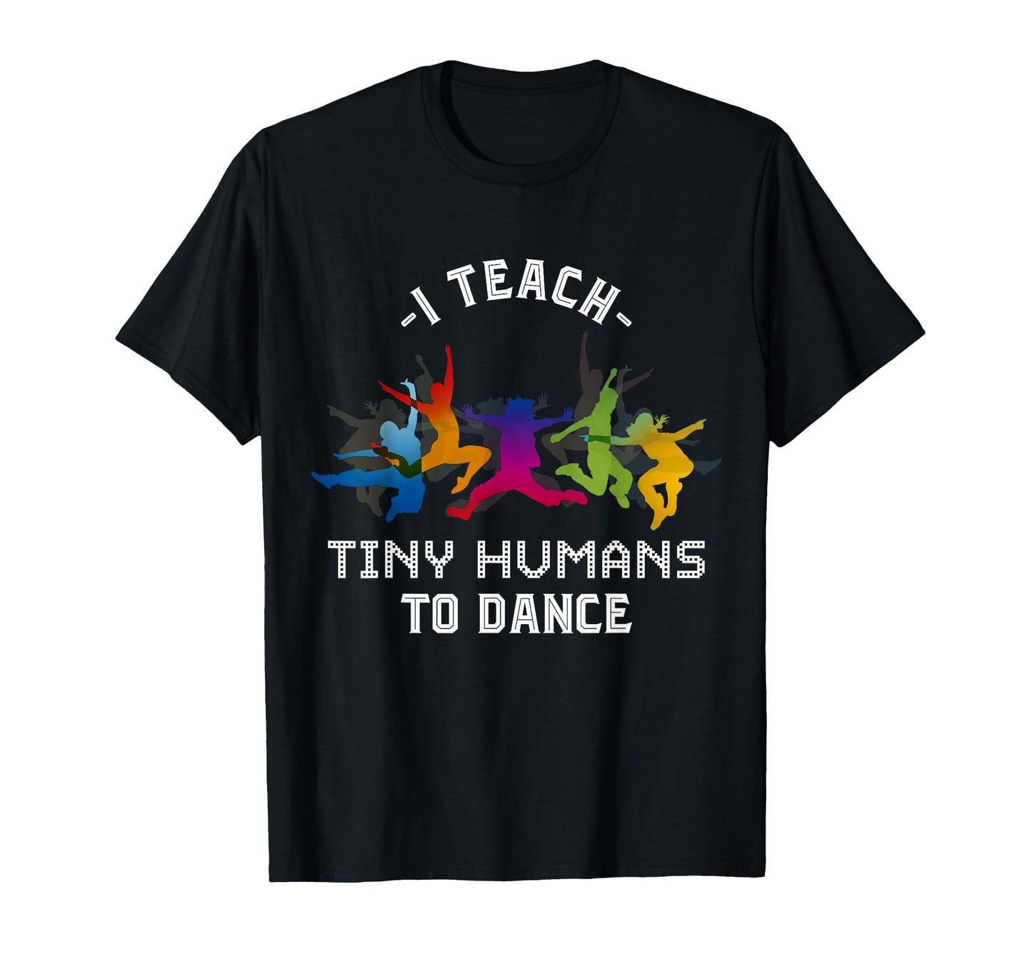 I Teach Tiny Humans To Dance Kids Dancing Dance Teacher T-Shirt