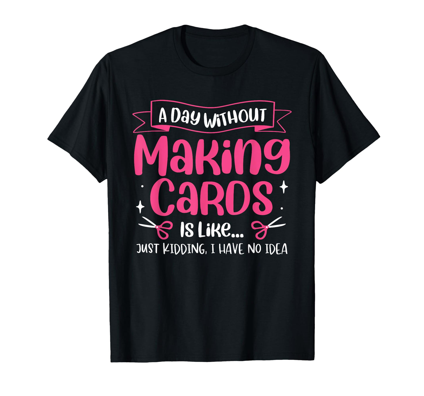 A Day Without Making Cards Funny Cardmaking Crafting T-Shirt