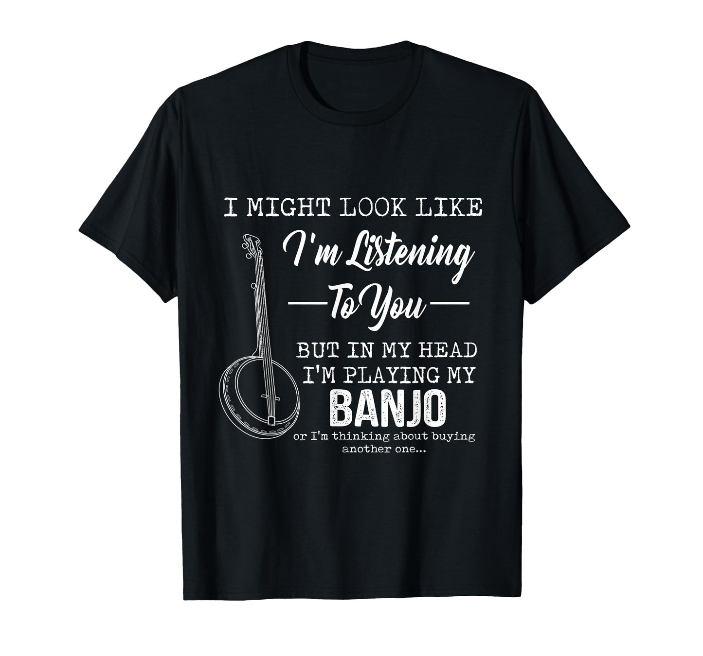 I'm Listening To You, But In My Head I'm Playing My Banjo T-Shirt