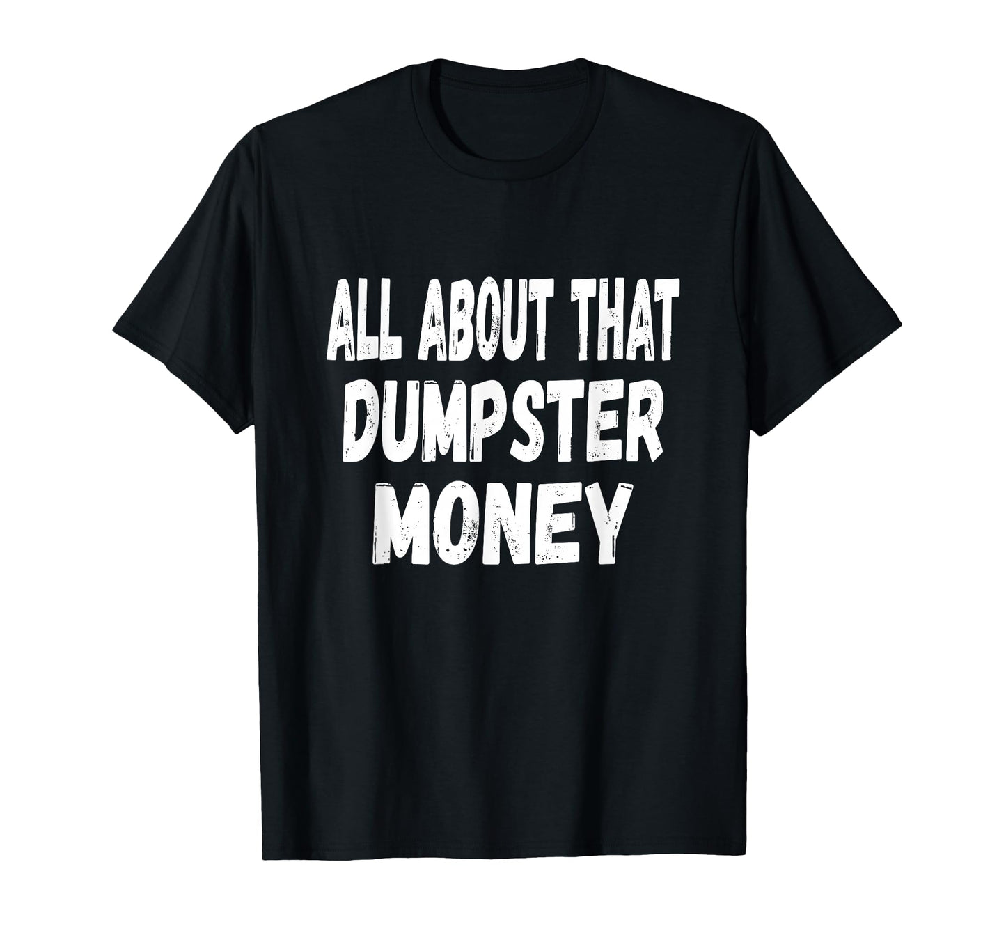 Dumpster Diving Quote - All About That Dumpster Money T-Shirt
