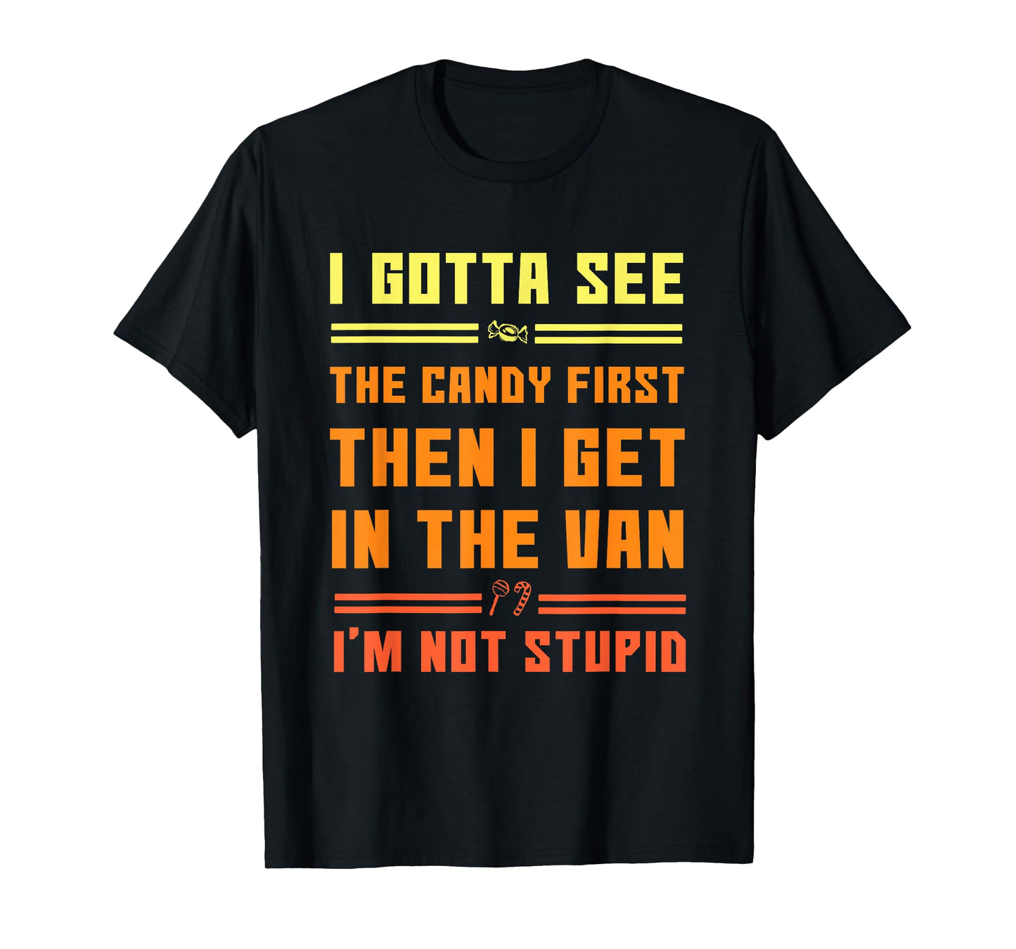 Funny I Gotta See The Candy First. Get in Van I'm Not Stupid T-Shirt