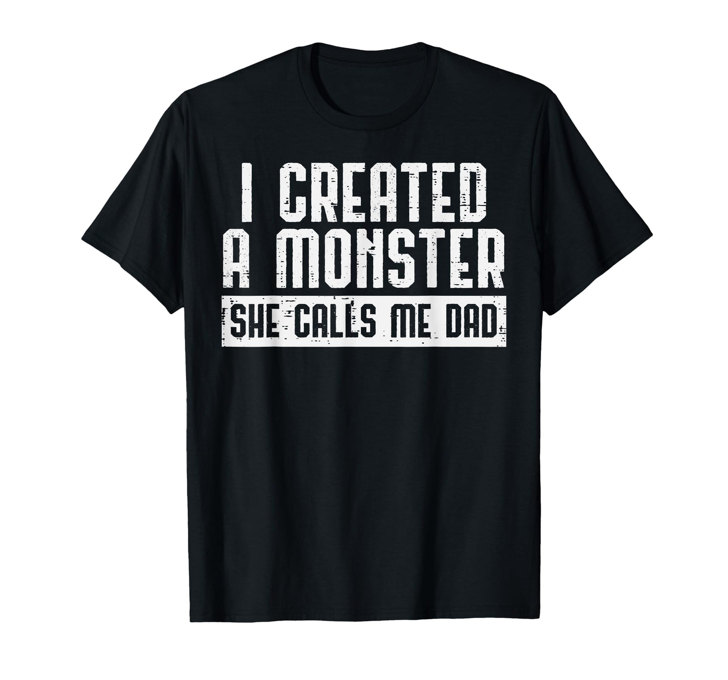 I Created A Monster She Calls Me Dad Funny Fathers Day Papa T-Shirt