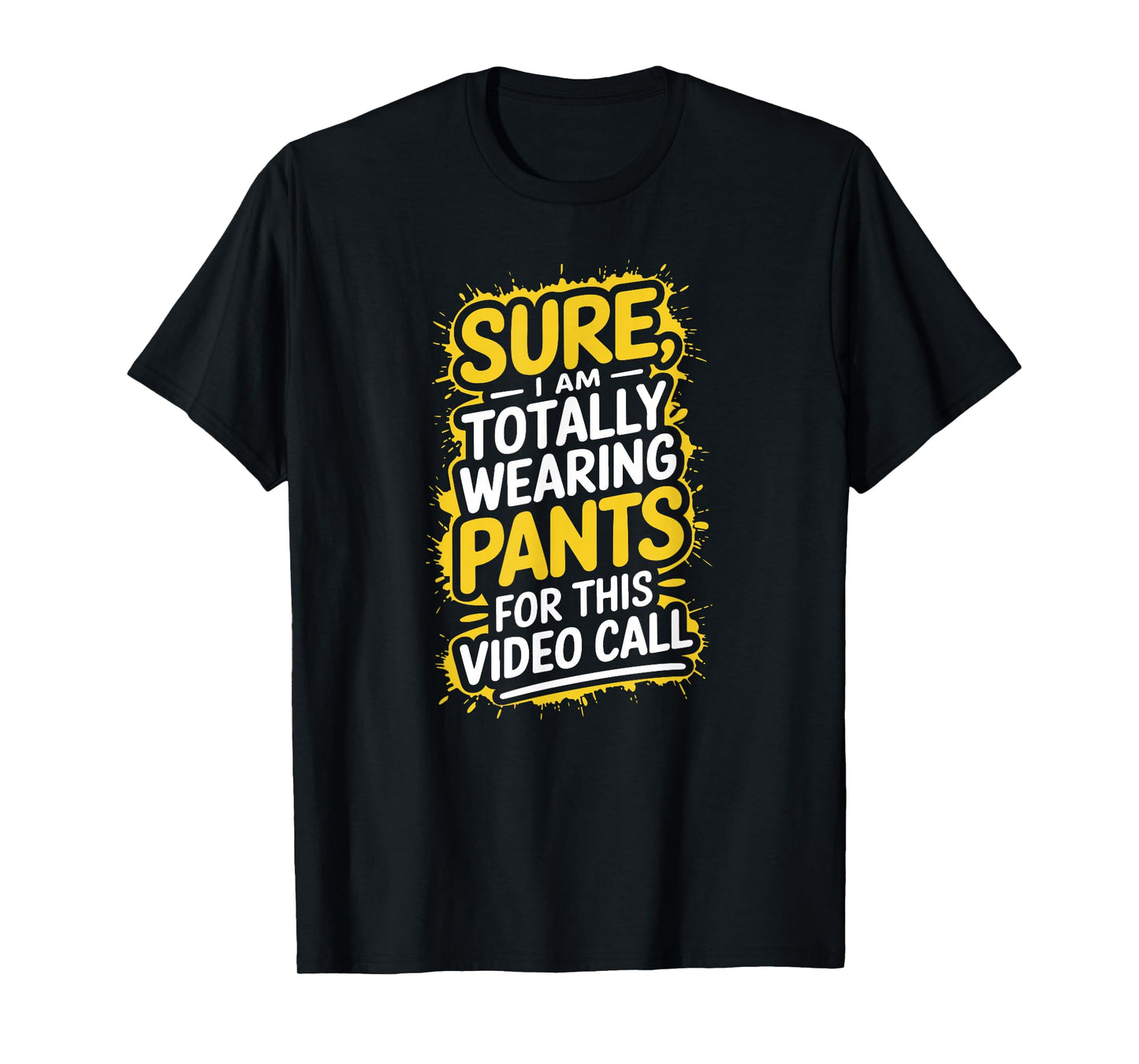 Sure I'm Totally Wearing Pants for This Video Call Telework T-Shirt