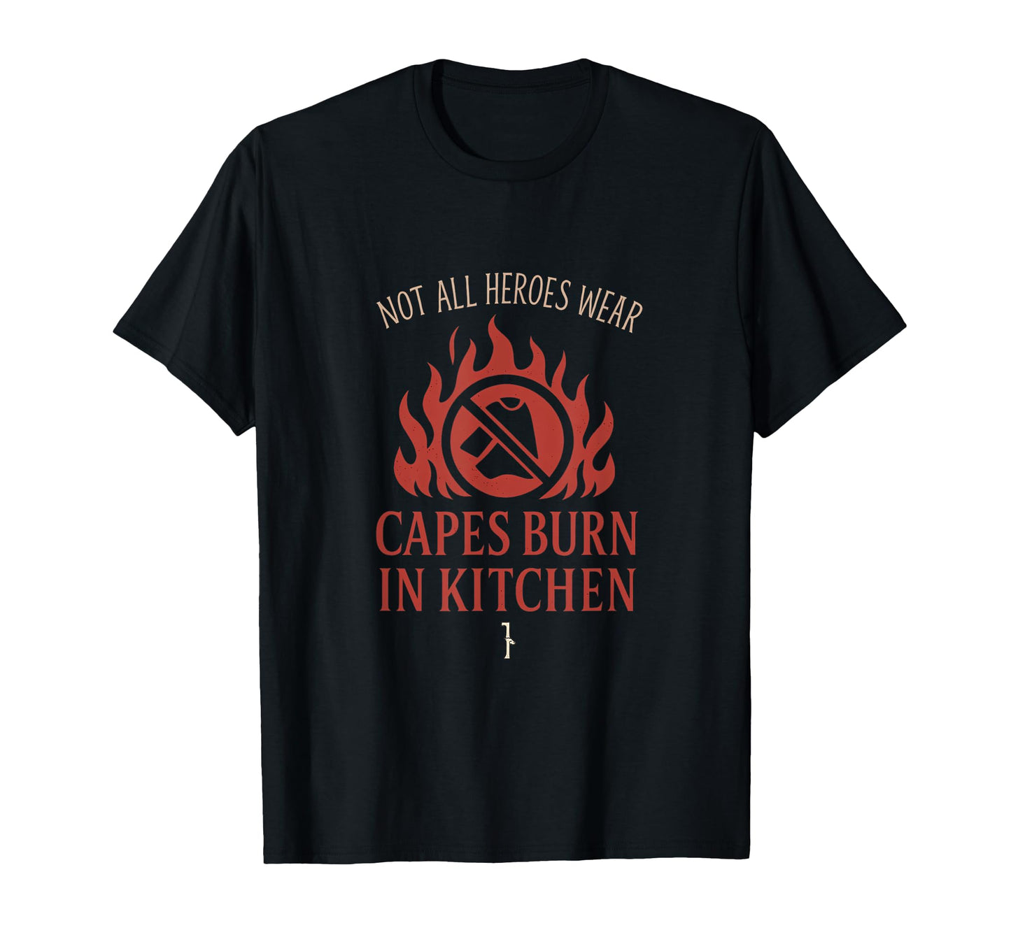 Not All Heroes Wear Capes Burn in Kitchen Graphic T-Shirt