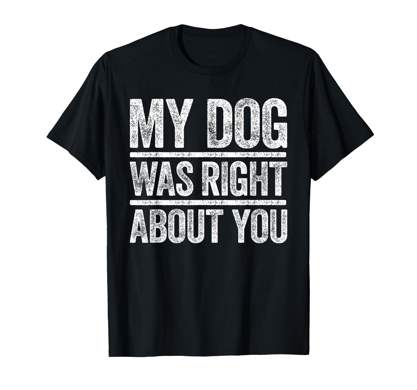 My Dog Was Right About You T-Shirt Sarcastic Shirt T-Shirt