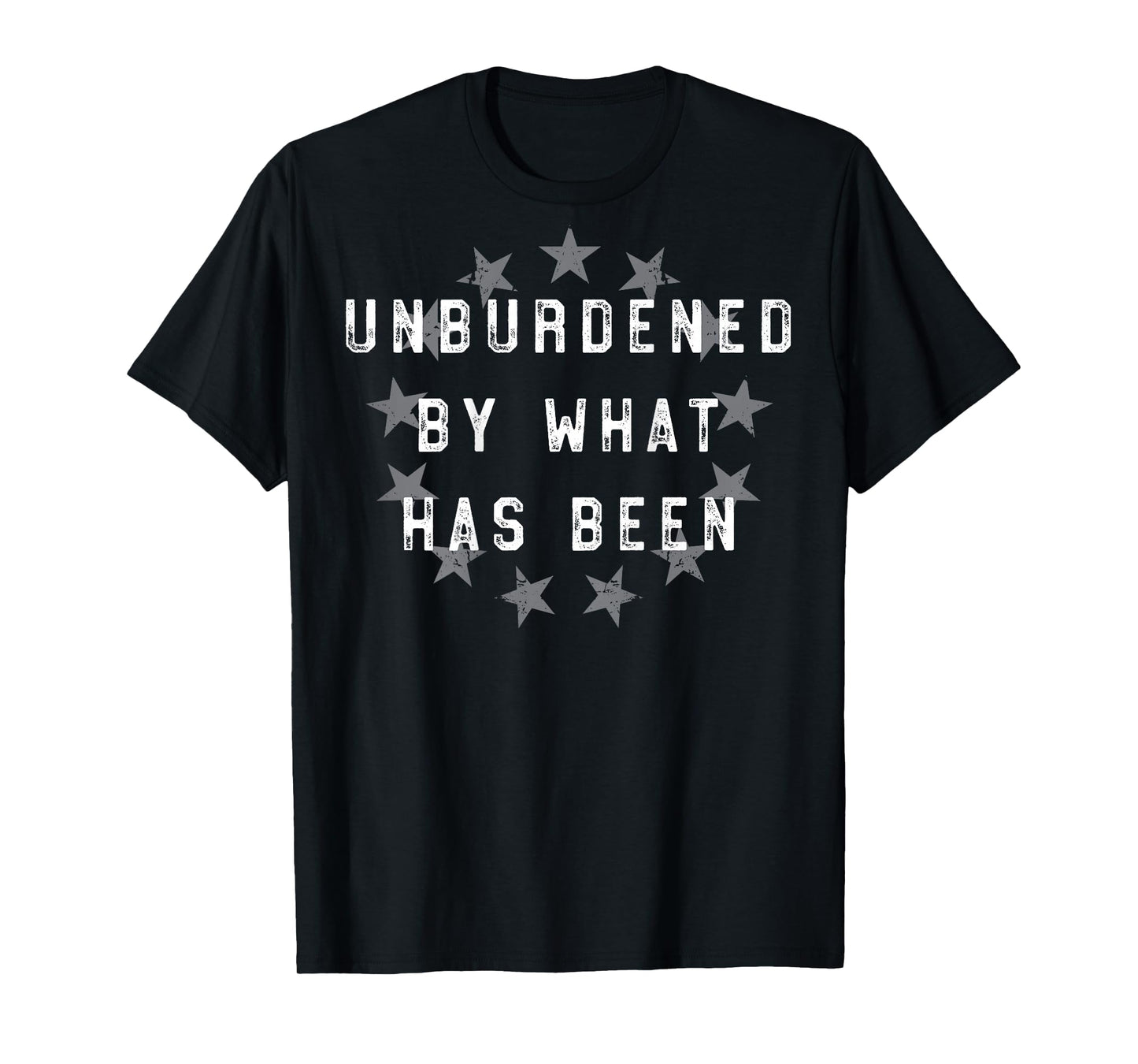Unburdened By What Has Been (on back) T-Shirt