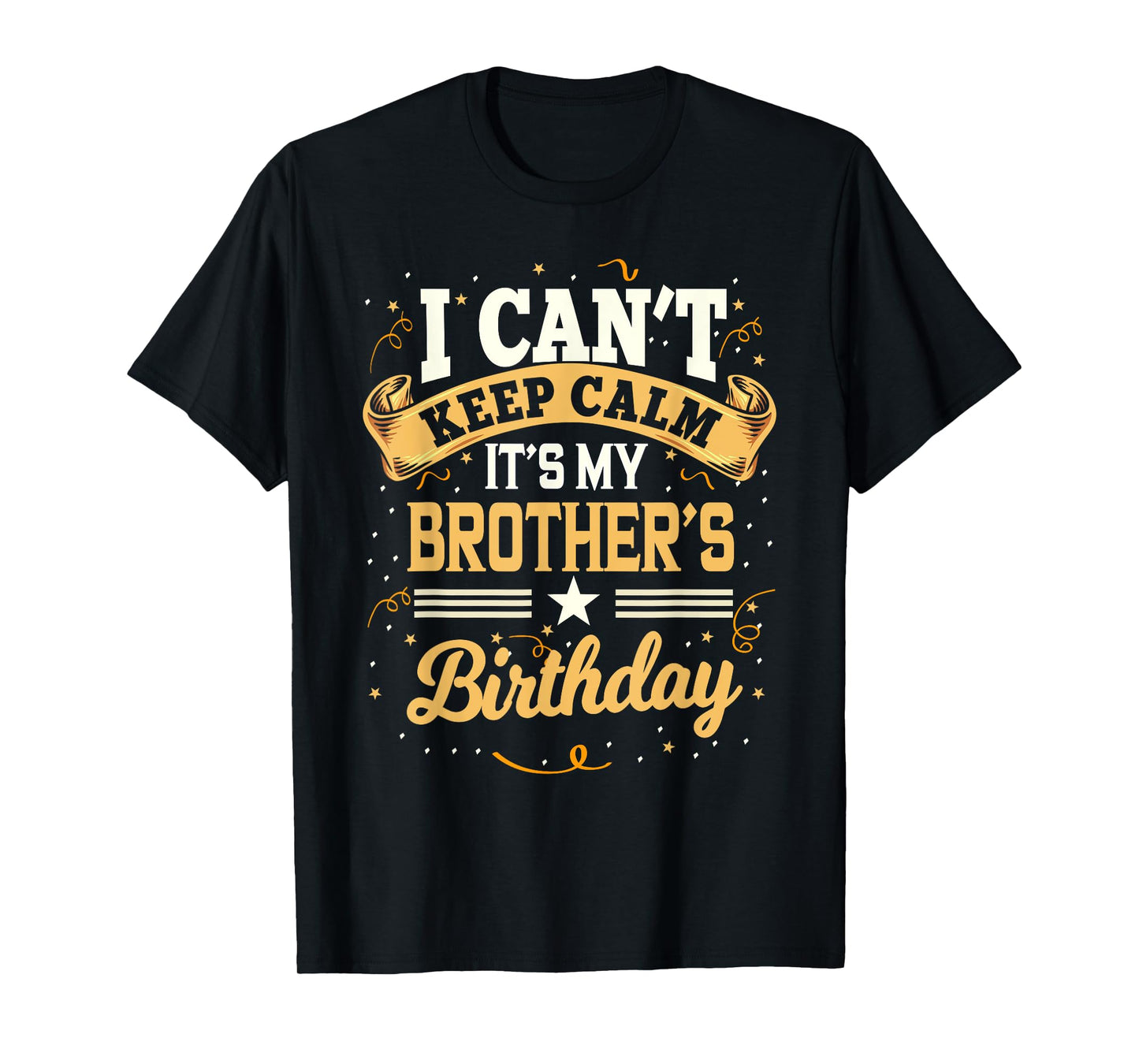 I Can't Keep Calm It's My Brother Birthday T-Shirt