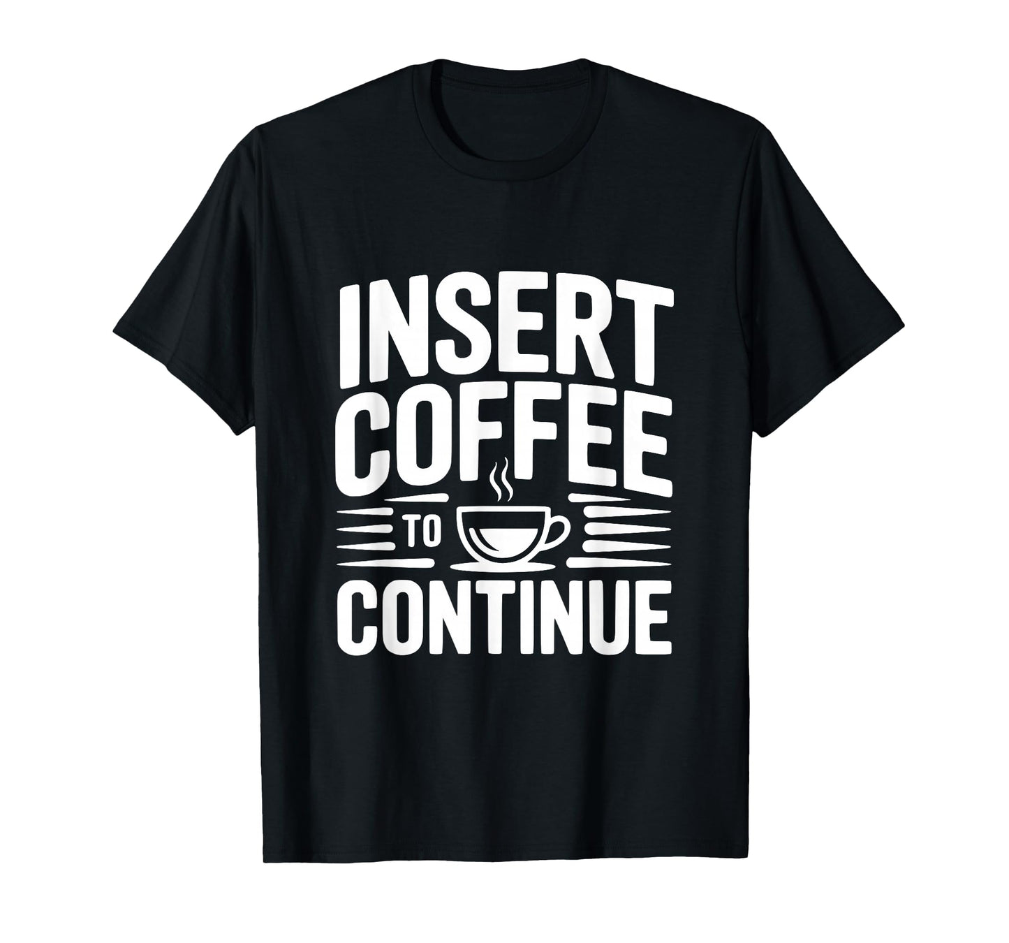 Insert Coffee to Continue Funny Coffee Lover Humor T-Shirt