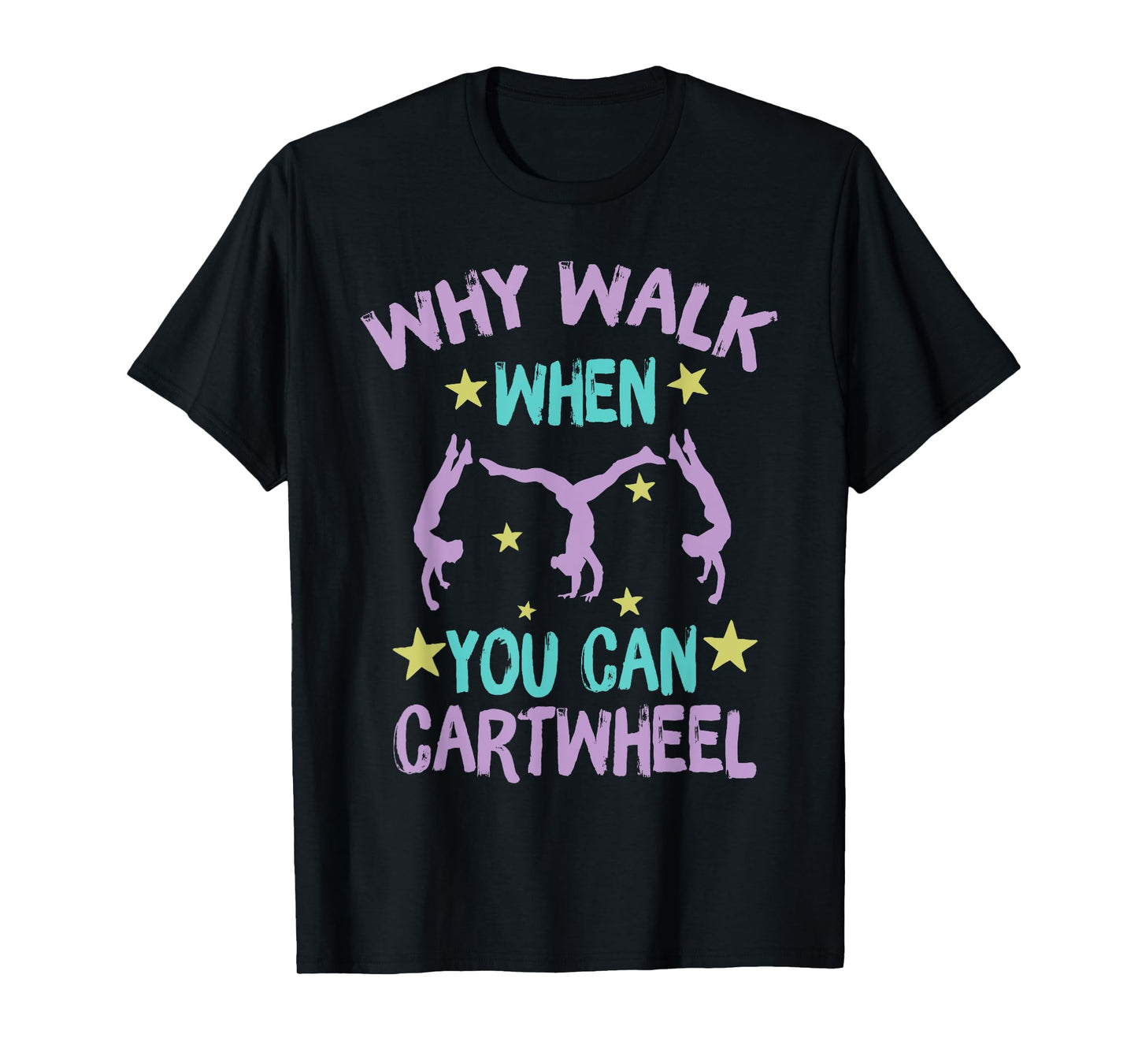 Why Walk When You Can Cartwheel girls gymnastics t dance T-Shirt