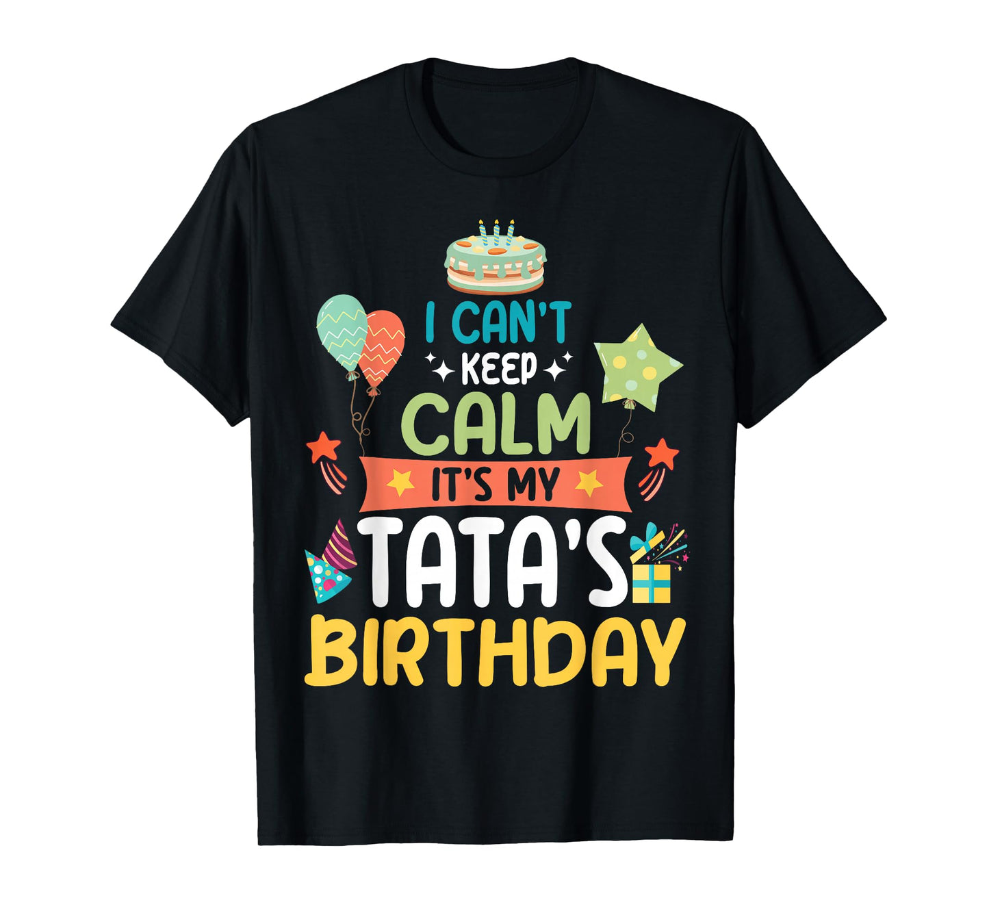 Cake Balloon Stars I Can't Keep Calm It's My Tata's Birthday T-Shirt