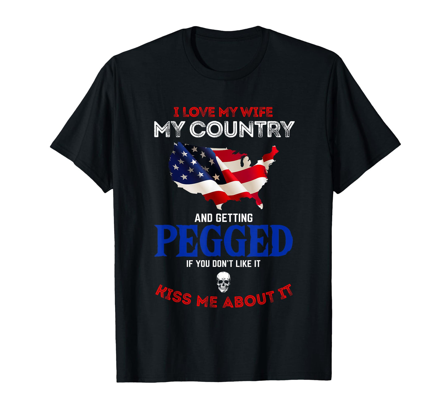 I Love My Wife My Country And Getting Pegged If You Don't T-Shirt