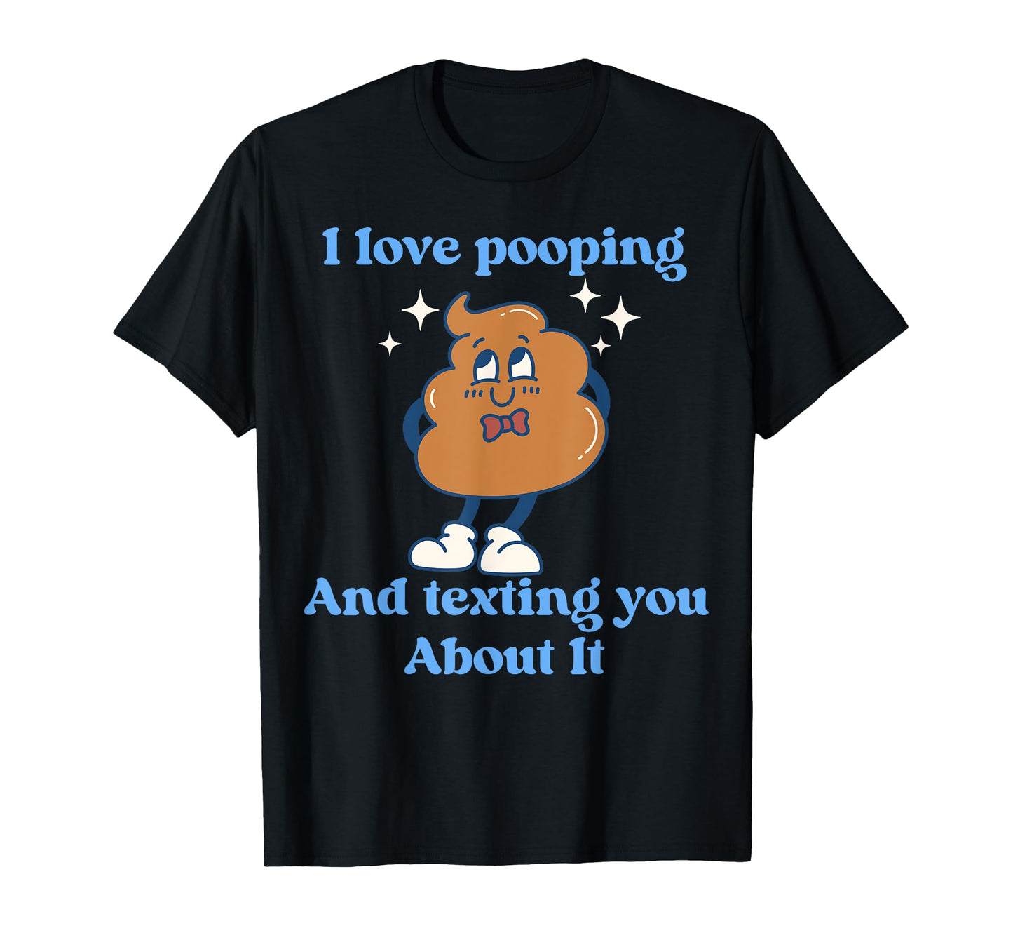 I Love Pooping And Texting You About It Funny T-Shirt