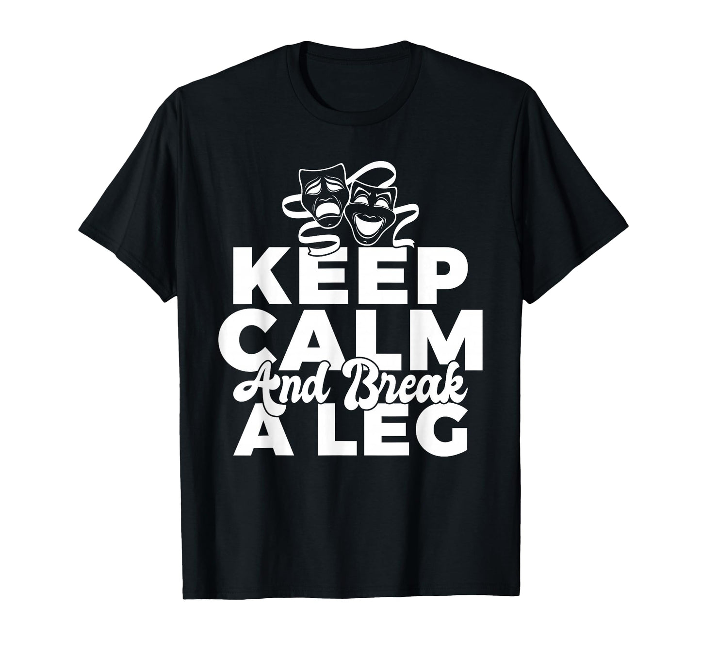 Keep Calm and break a leg Theater T-Shirt