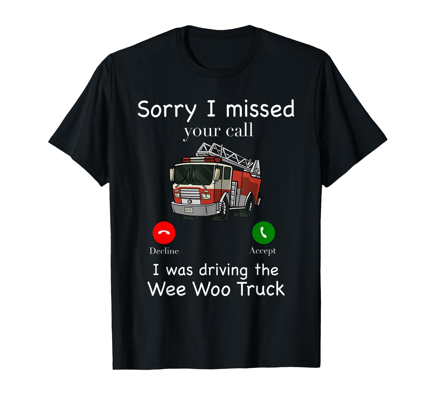 Im Sorry I Missed Your Call I Was Driving The Wee Woo Truck T-Shirt