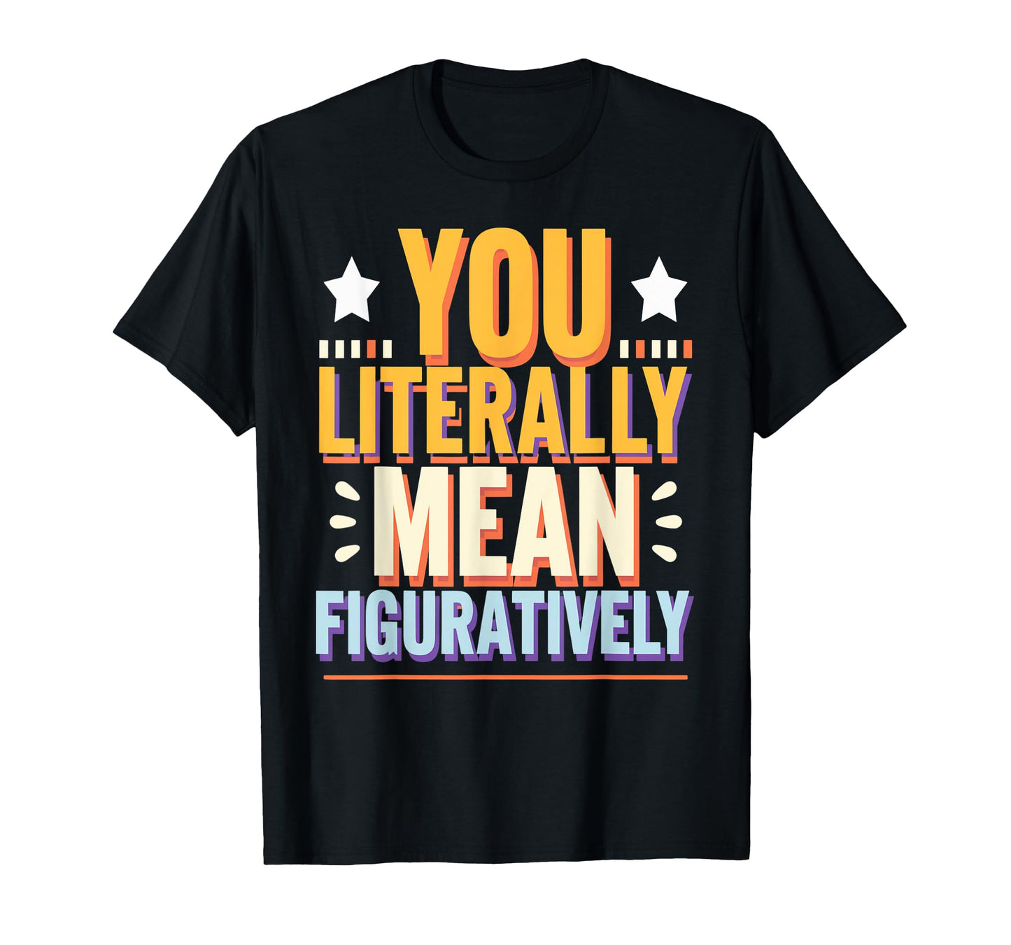 You Literally Mean Figuratively Grammar Humor T-Shirt