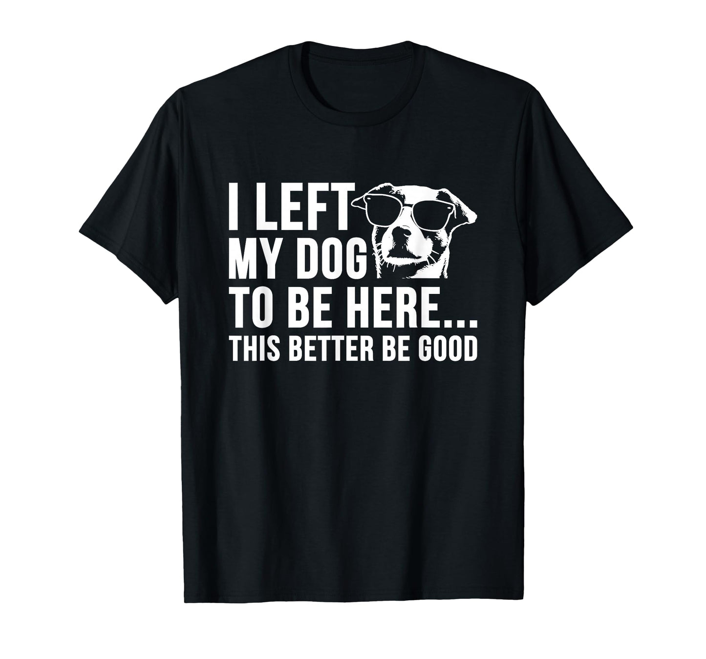 I Left My Dog to Be Here This Better Be Good Funny Retro T-Shirt