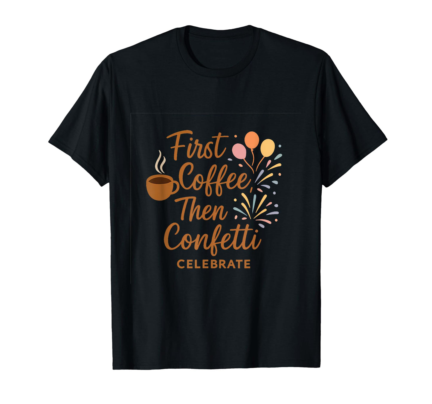 First Coffee Then Confetti Brush Script Design T-Shirt