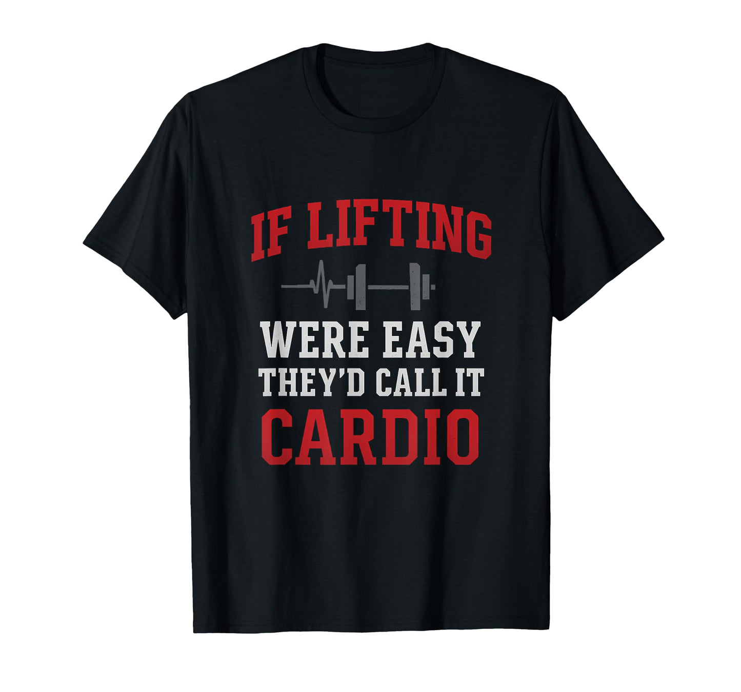 Funny Gym Humor If Lifting were Easy They'd Call Cardio T-Shirt