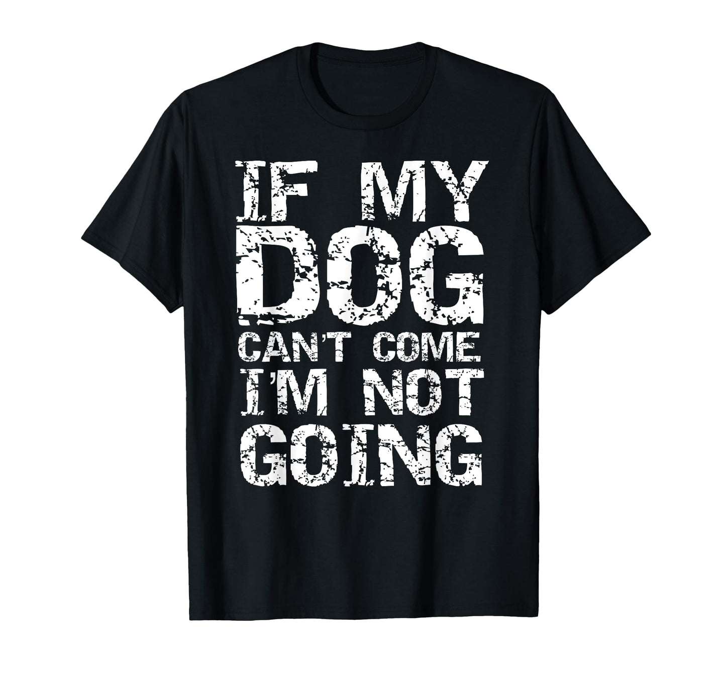 Funny Dog Owner Gift If My Dog Can't Come I'm Not Going T-Shirt