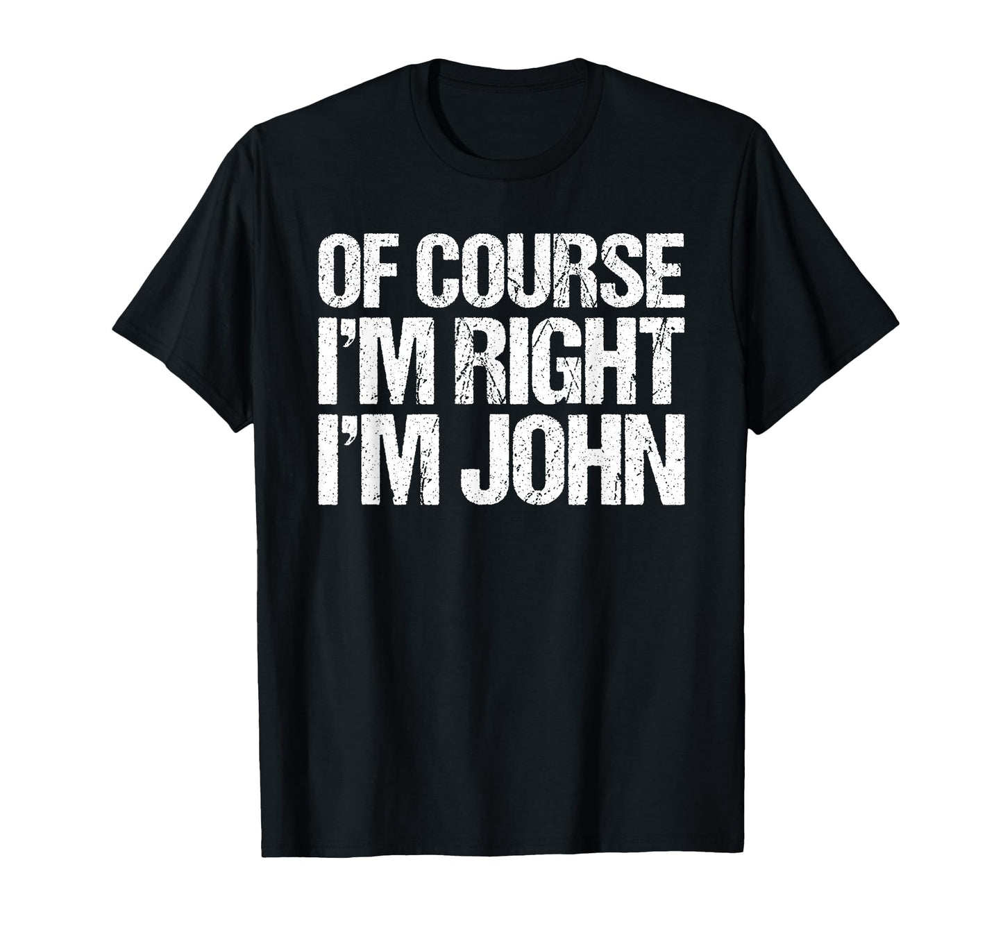 OF COURSE I'M RIGHT I'M JOHN Shirt Funny Personalized T-Shirt