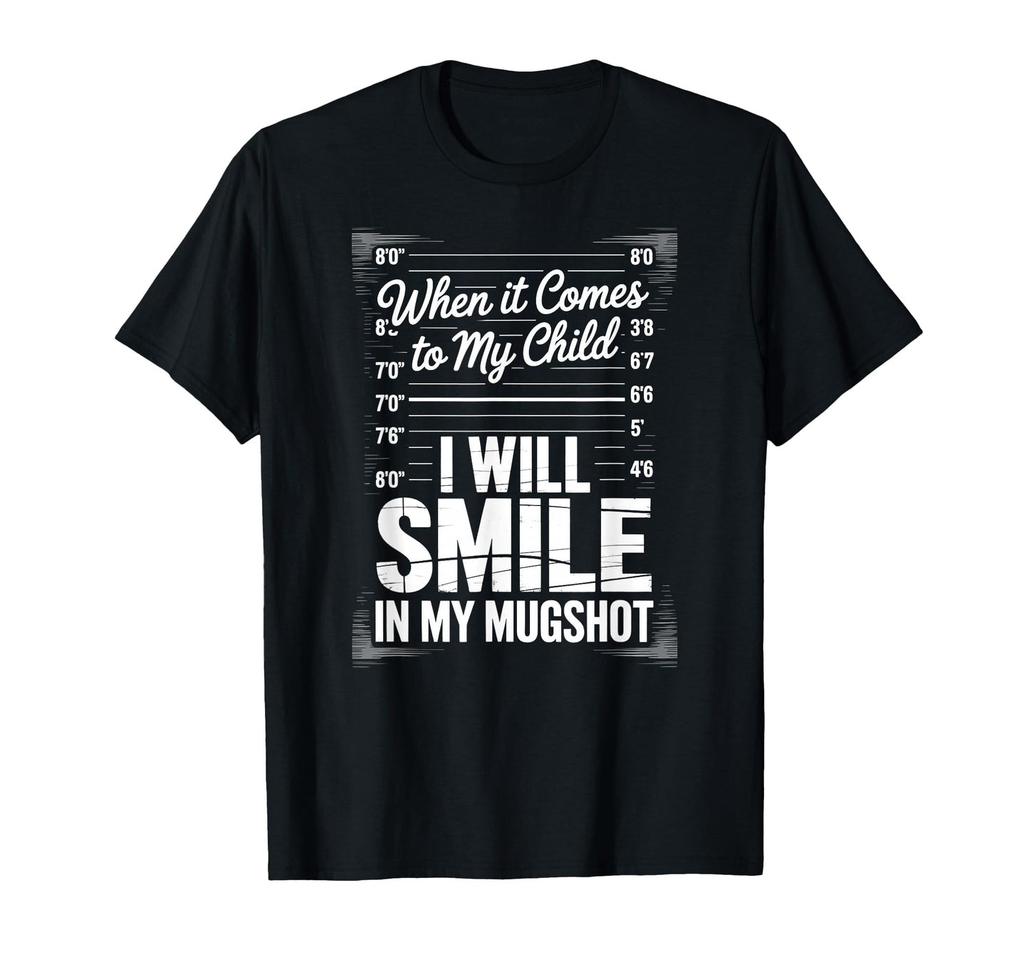 When It Comes to My Child I Will Smile in My Mugshot T-Shirt