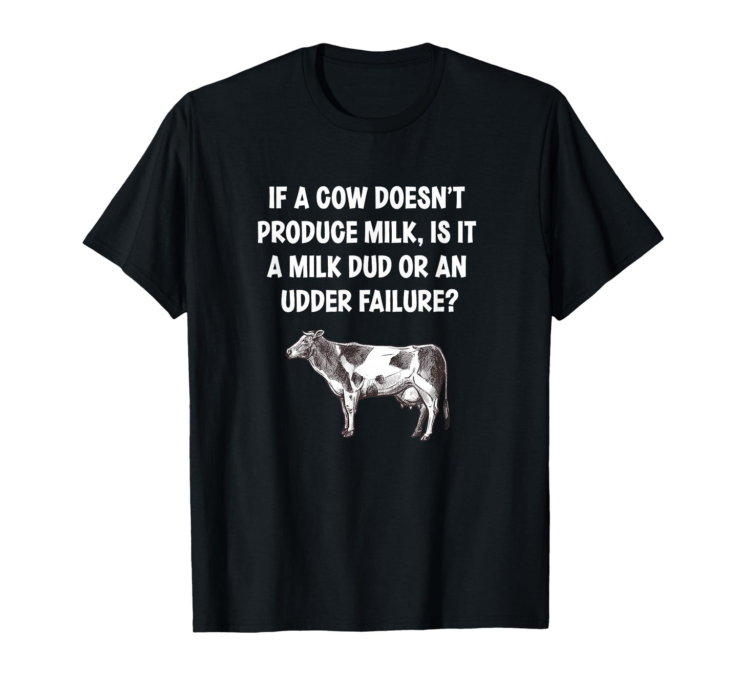 If I Cow Doesn’t Produce Milk Dud Or Udder Failure Cow Lover T-Shirt