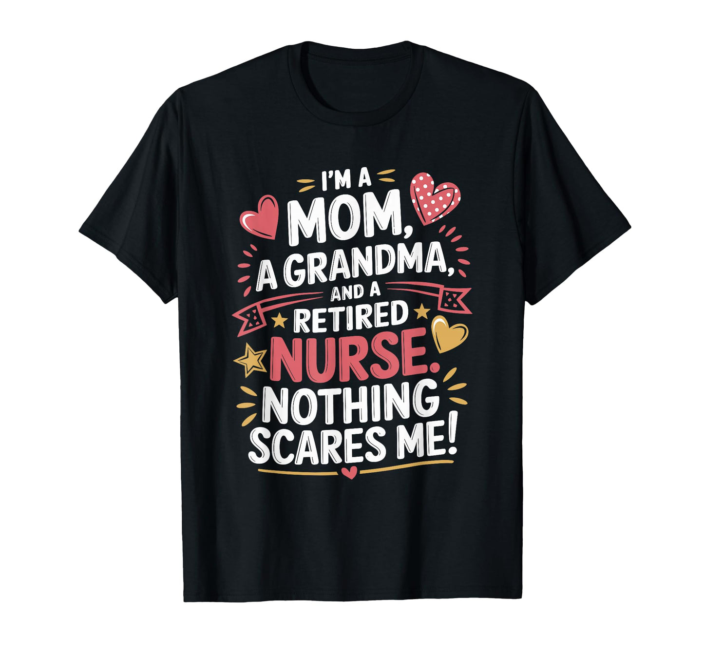 I'M A Mom A Grandma And A Retired Nurse Nothing Scares Me T-Shirt