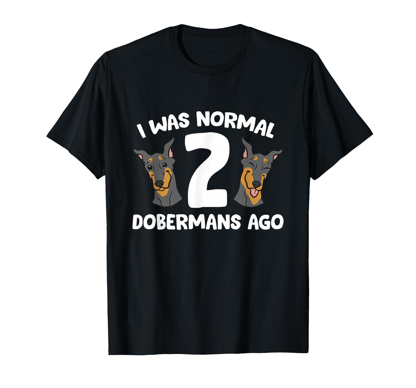 I Was Normal 2 Dobermans Ago Cute Doberman Pinscher T-Shirt