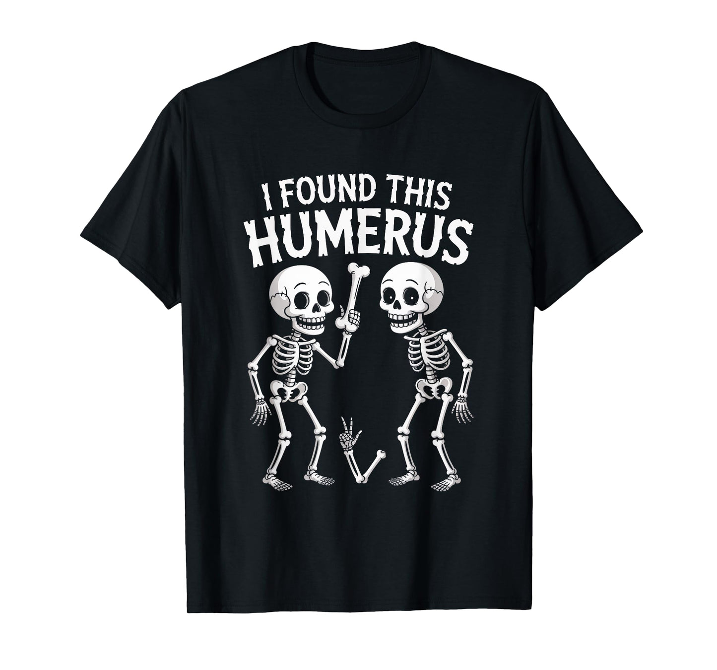 Halloween Skeleton I Found Humerus Funny Costume Men Women T-Shirt