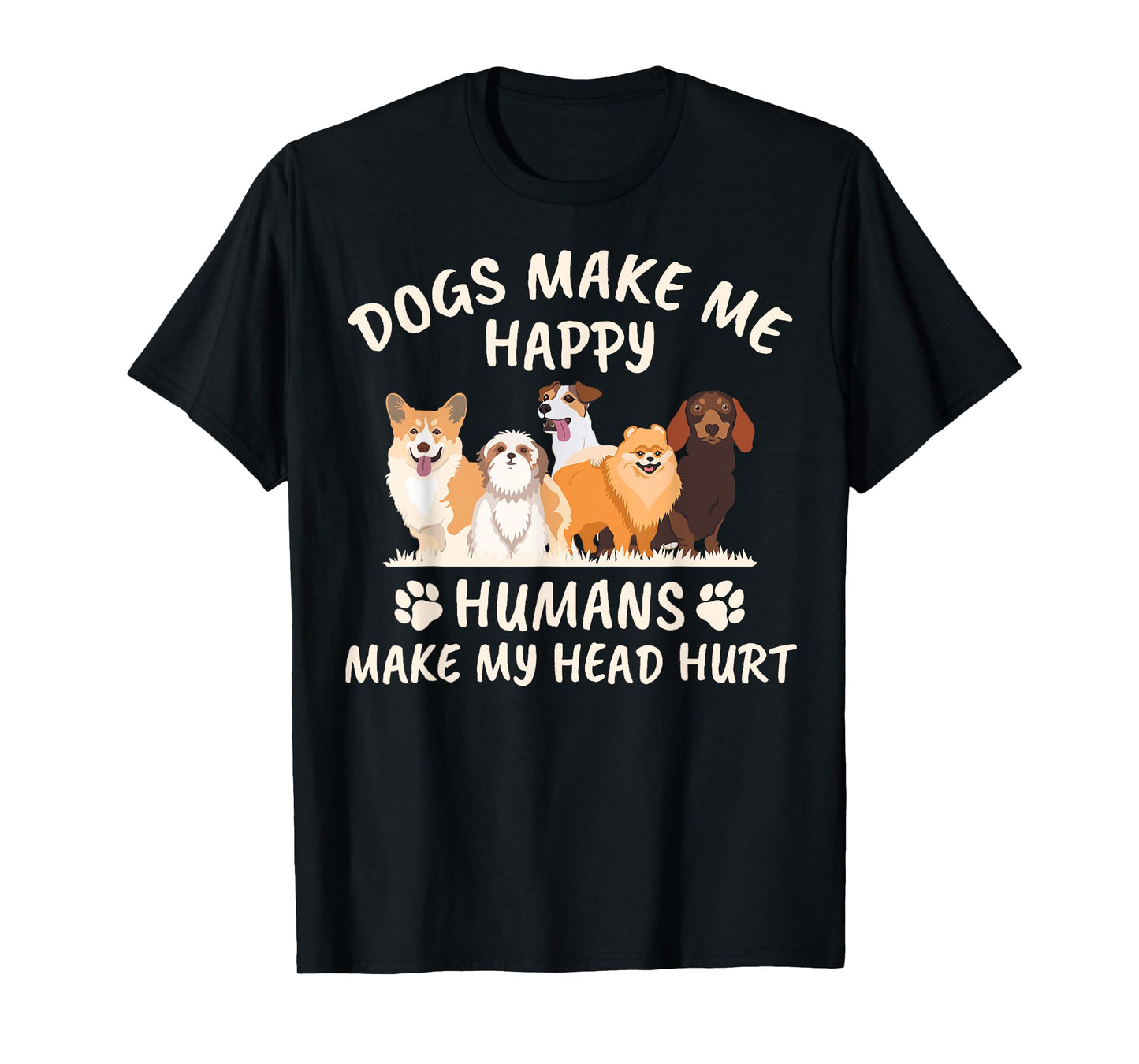 Dogs Make me Happy Humans Make My Head Hurt Funny Gift T-Shirt
