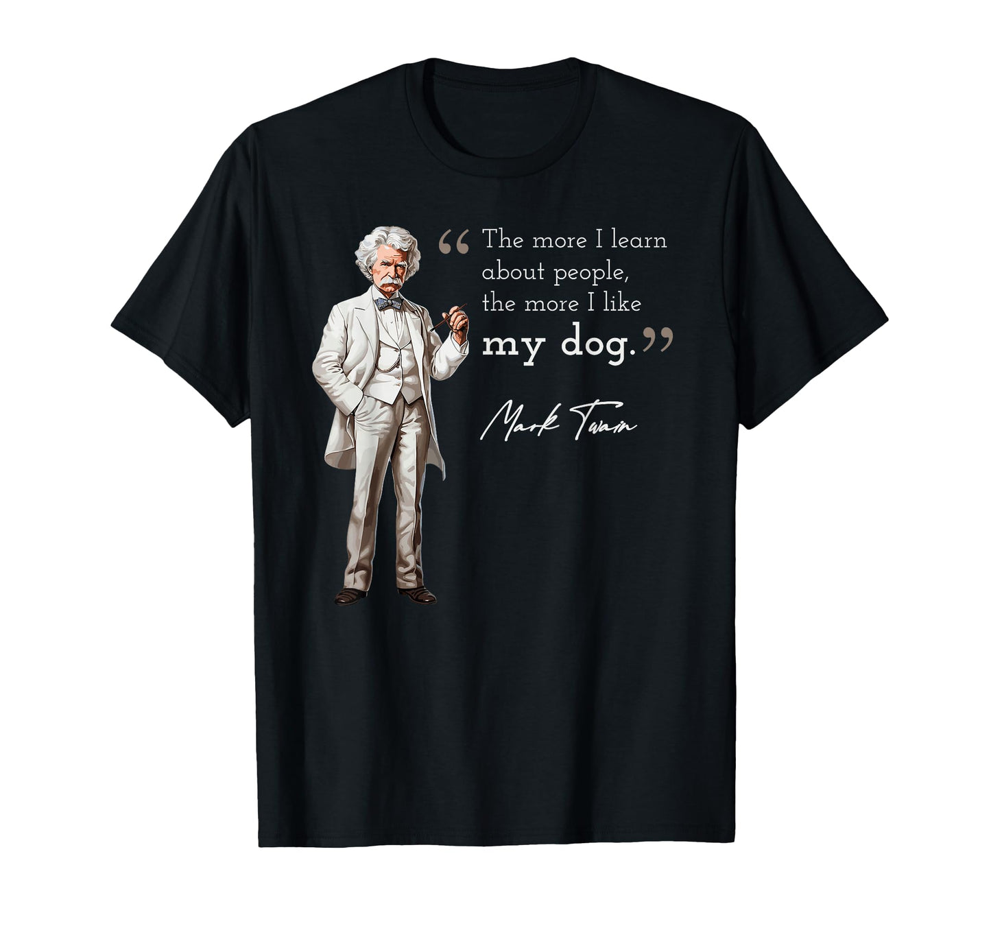 Funny Mark Twain Quote More I Like My Dog T-Shirt