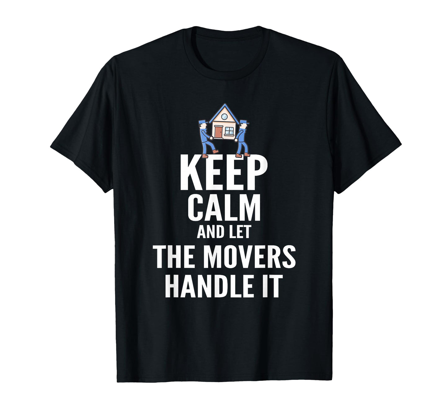 Mover T Shirt - Keep Calm and Let The Movers Handle It T-Shirt