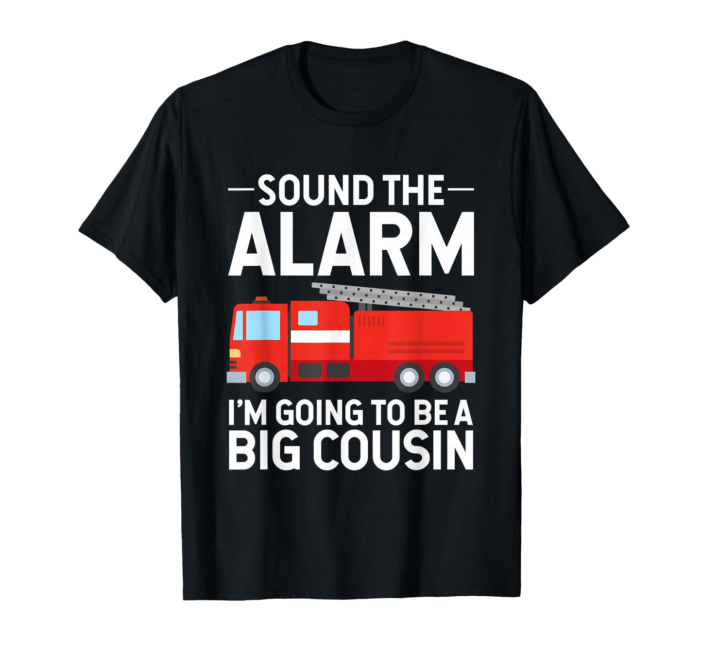 Soon To Be Big Cousin Sound The Alarm Fire Truck Gift T-Shirt