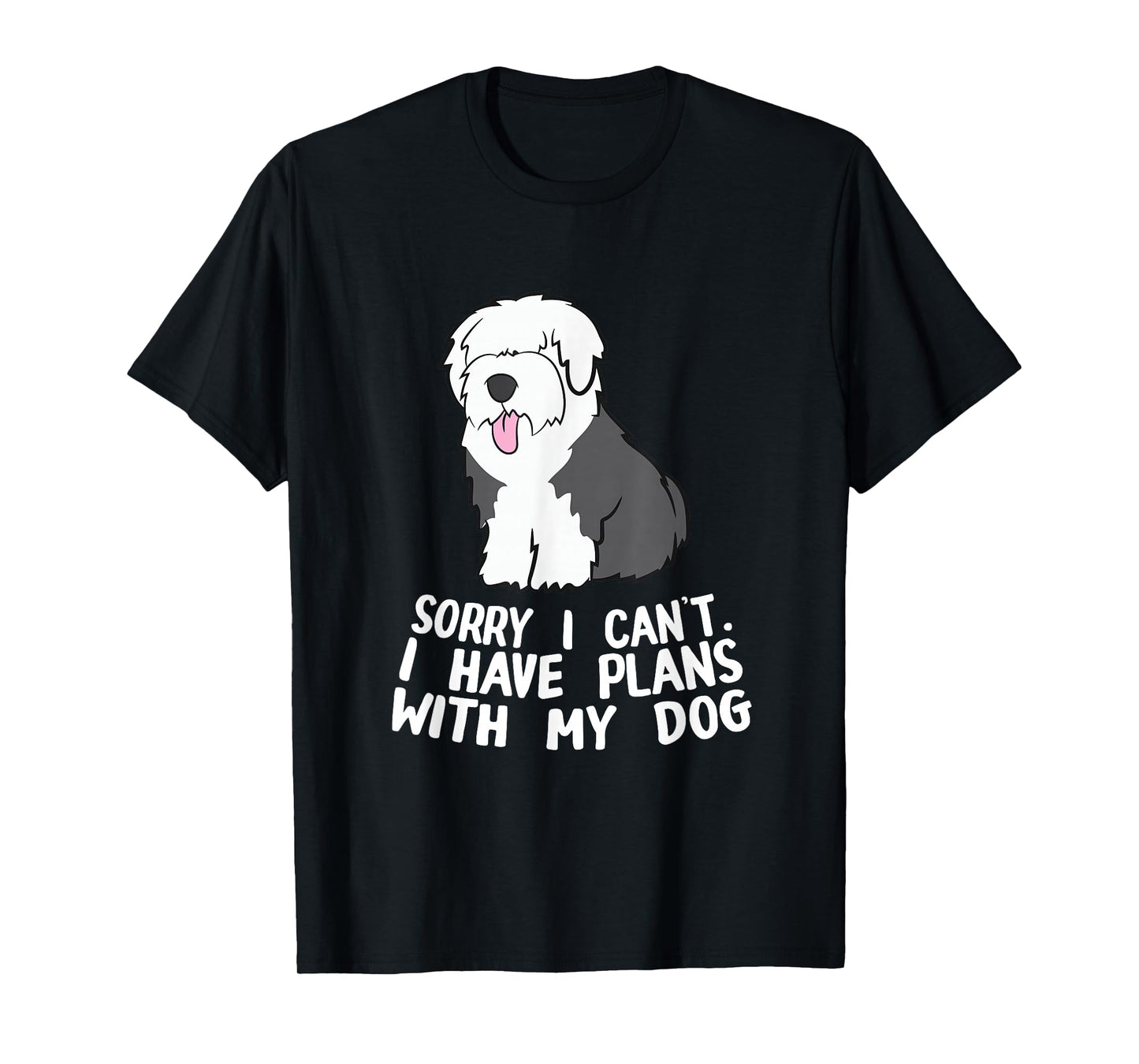 English Sheepdog Sorry I Can't I Have Plans With My Dog T-Shirt