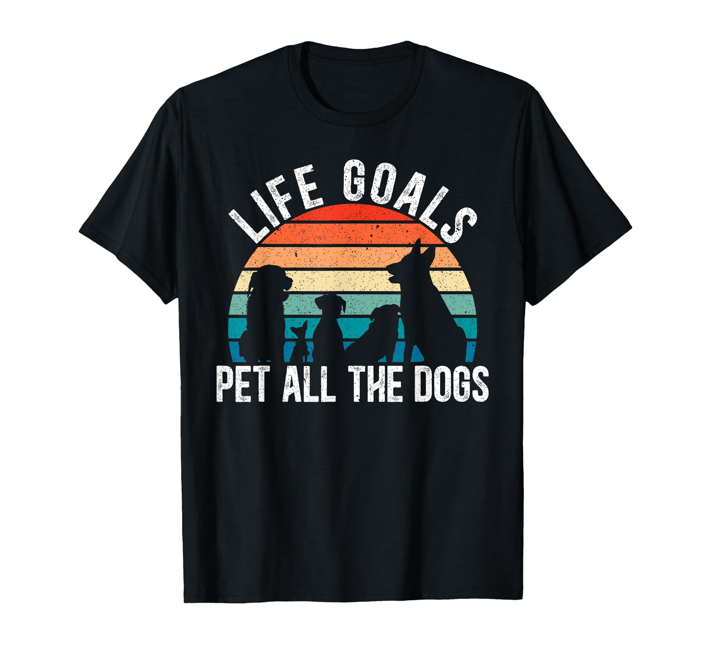 Life Goal Pet All The Dogs for a Pet Lovers Dog Lovers Men Women T-Shirt