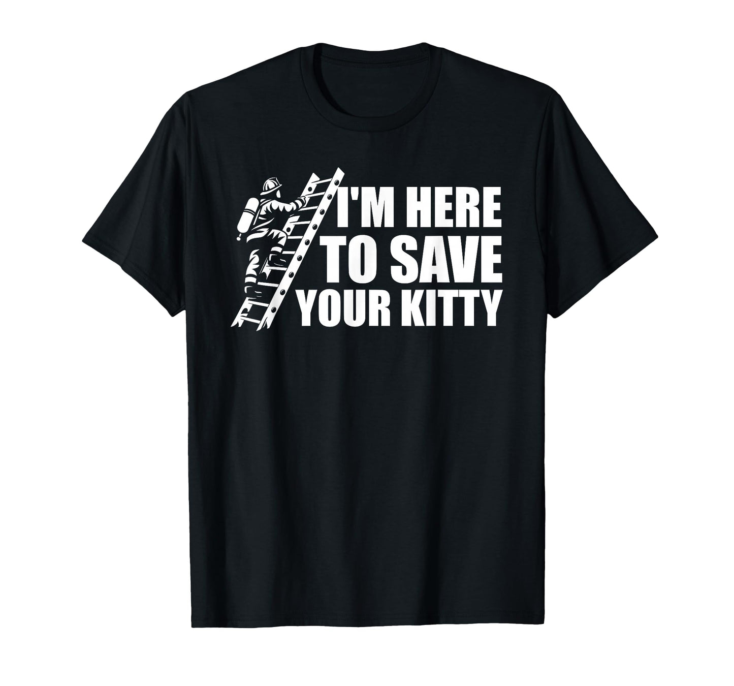 I'm Here To Save Your Kitty Firefighter Fireman Firefighting T-Shirt