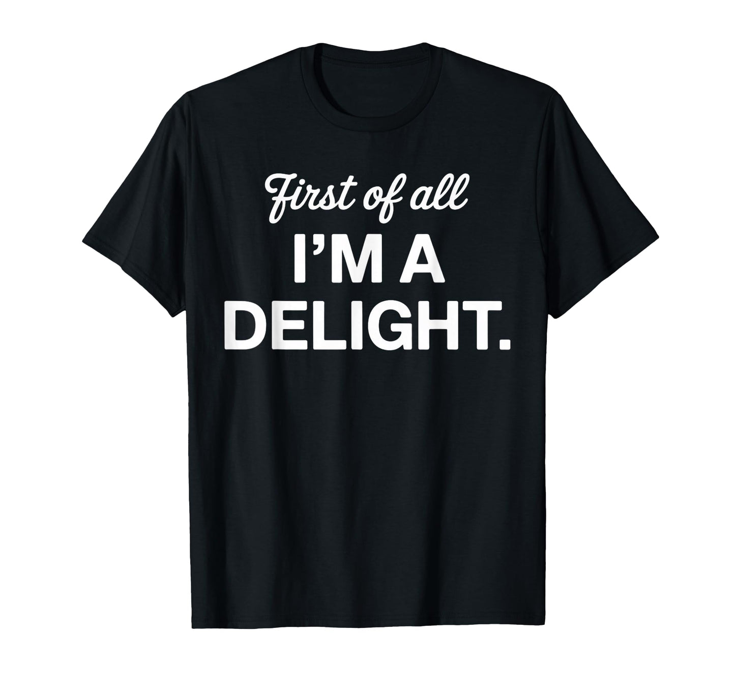 First of All I'm a Delight Positive Affirmation Apparel T-Shirt