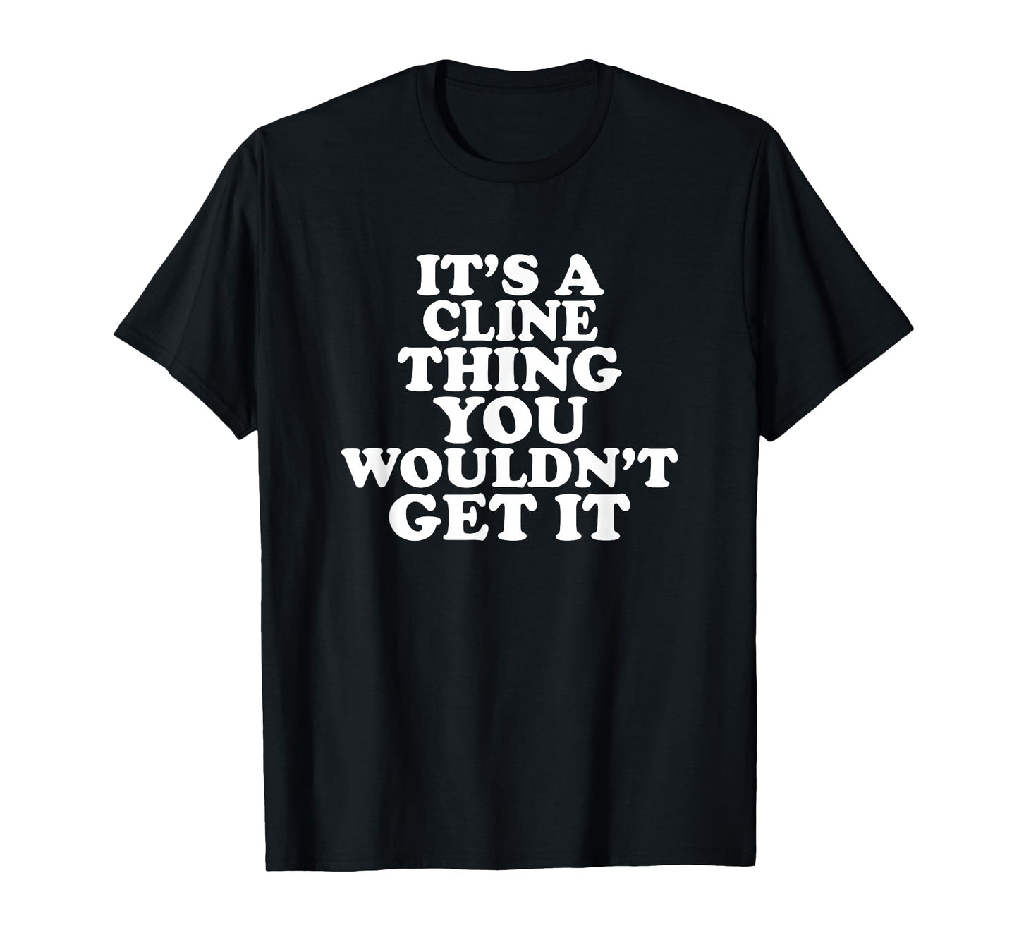 It's A Cline Thing You Wouldn't Get It T-Shirt