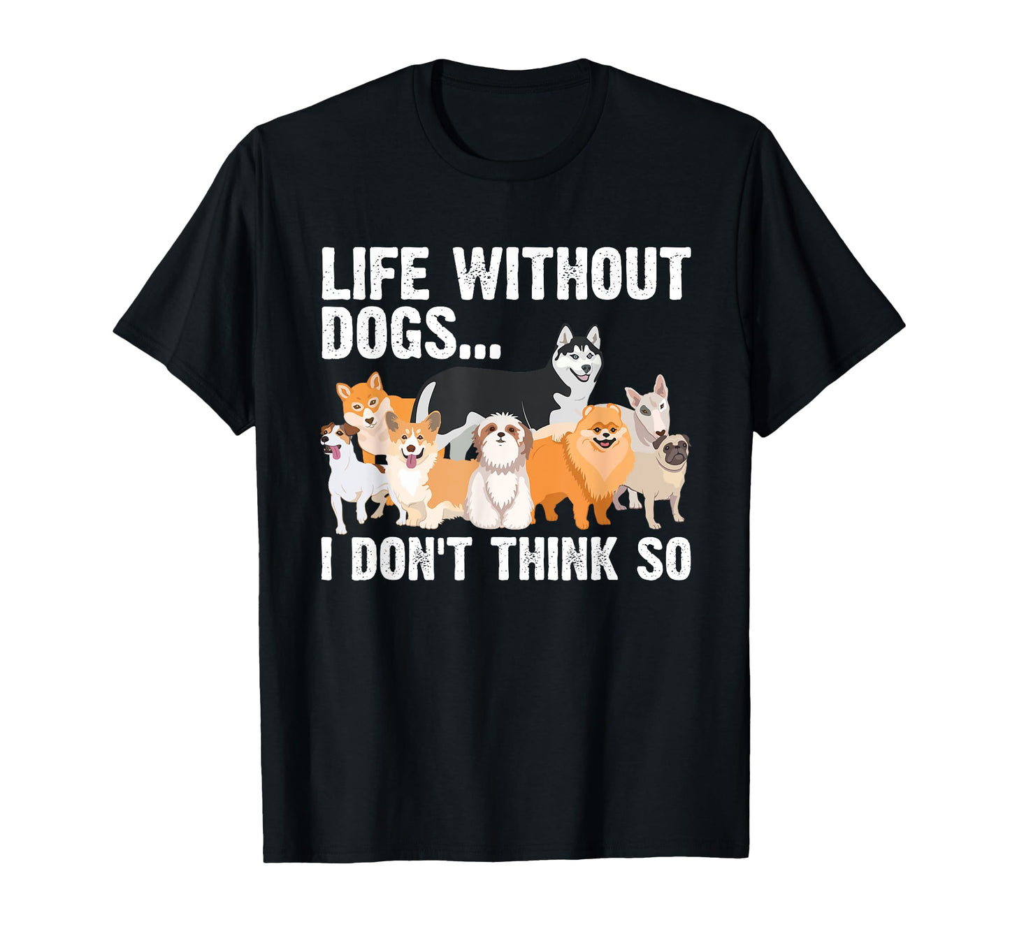 Funny Dog Lover Gift Dog Owner Accessories & Stuff Cute Life Without Dogs...I Don't Think So Unisex-Adults, Unisex-Kids Black Cartoon T-Shirt