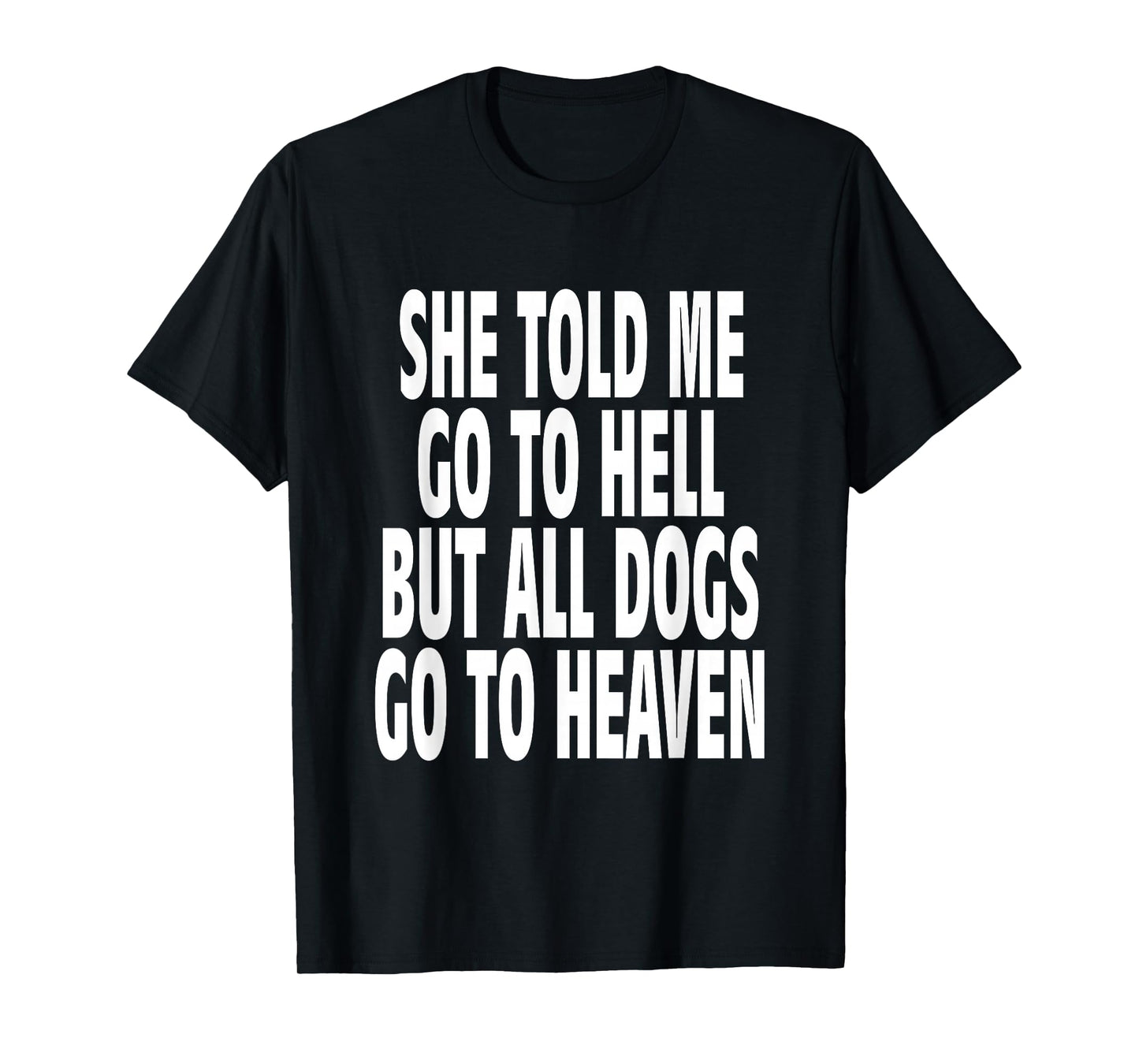 She Told Me Go To Hell But All Dogs Go To Heaven Quote T-Shirt